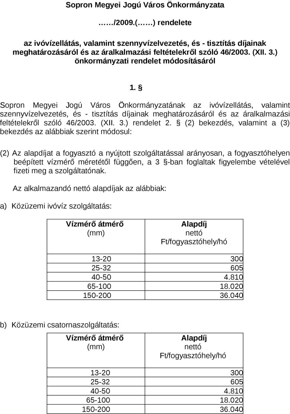 Sopron Megyei Jogú Város Önkormányzatának az ivóvízellátás, valamint szennyvízelvezetés, és - tisztítás díjainak meghatározásáról és az áralkalmazási feltételekről szóló 46/2003. (XII. 3.) rendelet 2.