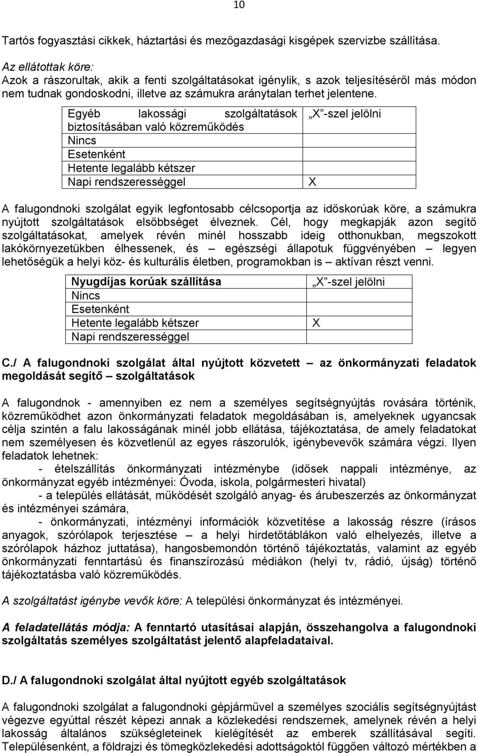 Egyéb lakossági szolgáltatások biztosításában való közreműködés Esetenként Hetente legalább kétszer Napi rendszerességgel X -szel jelölni A falugondnoki szolgálat egyik legfontosabb célcsoportja az