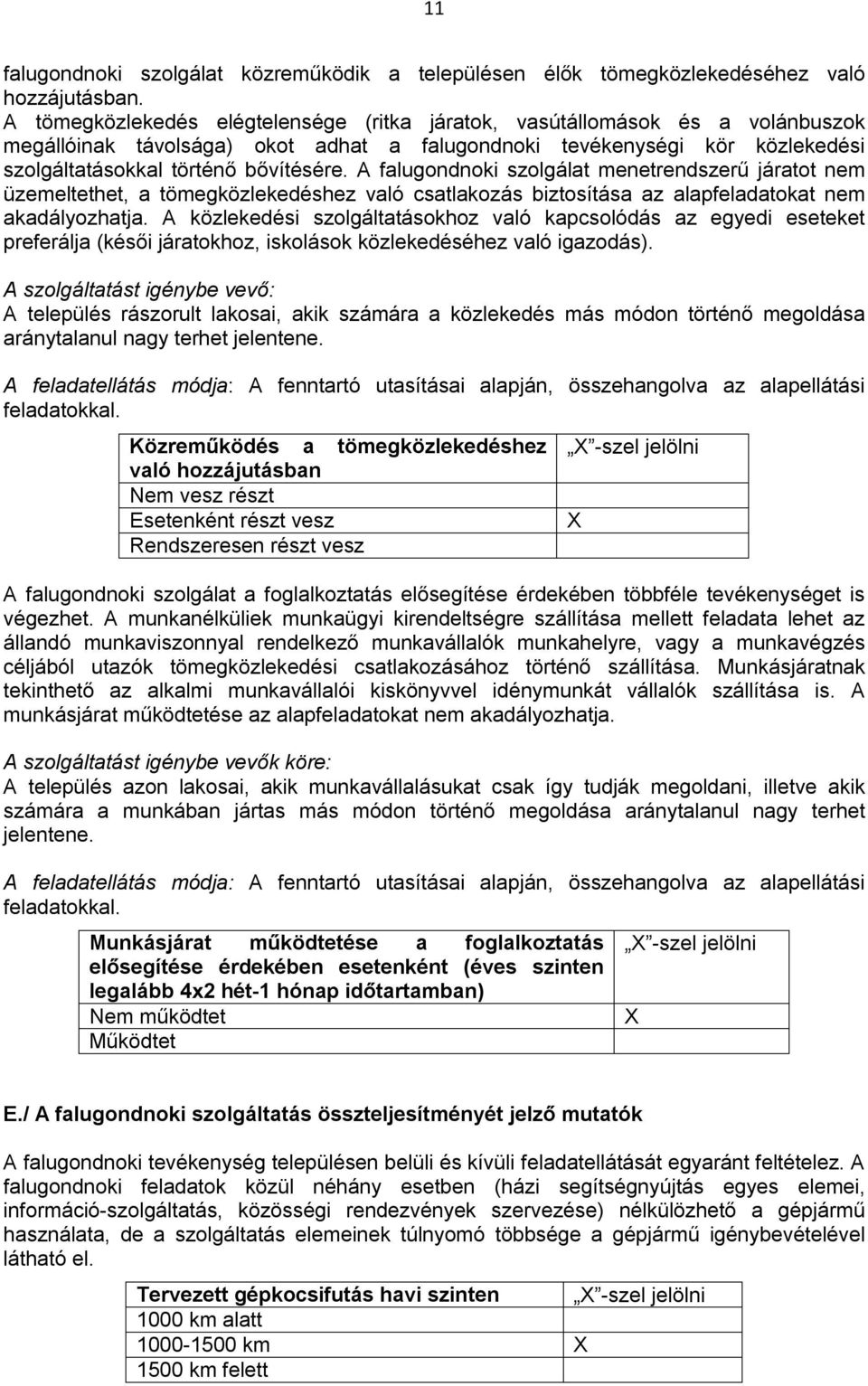 A falugondnoki szolgálat menetrendszerű járatot nem üzemeltethet, a tömegközlekedéshez való csatlakozás biztosítása az alapfeladatokat nem akadályozhatja.