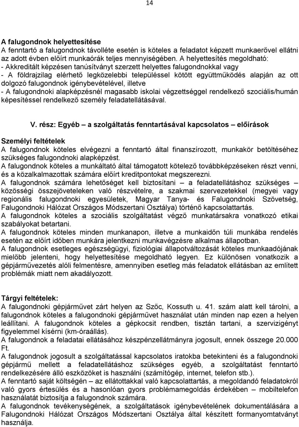 falugondnok igénybevételével, illetve - A falugondnoki alapképzésnél magasabb iskolai végzettséggel rendelkező szociális/humán képesítéssel rendelkező személy feladatellátásával. V.