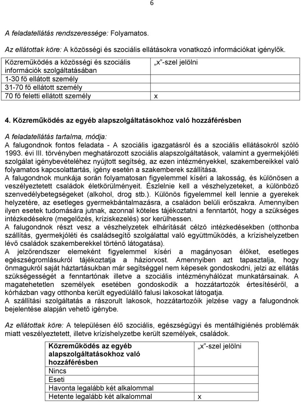 Közreműködés az egyéb alapszolgáltatásokhoz való hozzáférésben A feladatellátás tartalma, módja: A falugondnok fontos feladata - A szociális igazgatásról és a szociális ellátásokról szóló 1993.