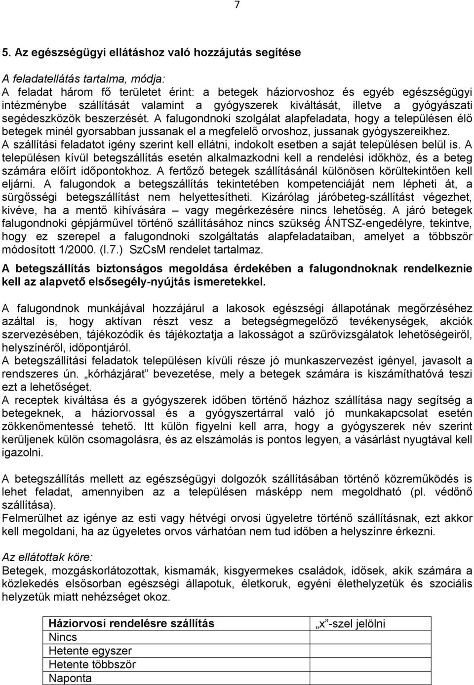 A falugondnoki szolgálat alapfeladata, hogy a településen élő betegek minél gyorsabban jussanak el a megfelelő orvoshoz, jussanak gyógyszereikhez.
