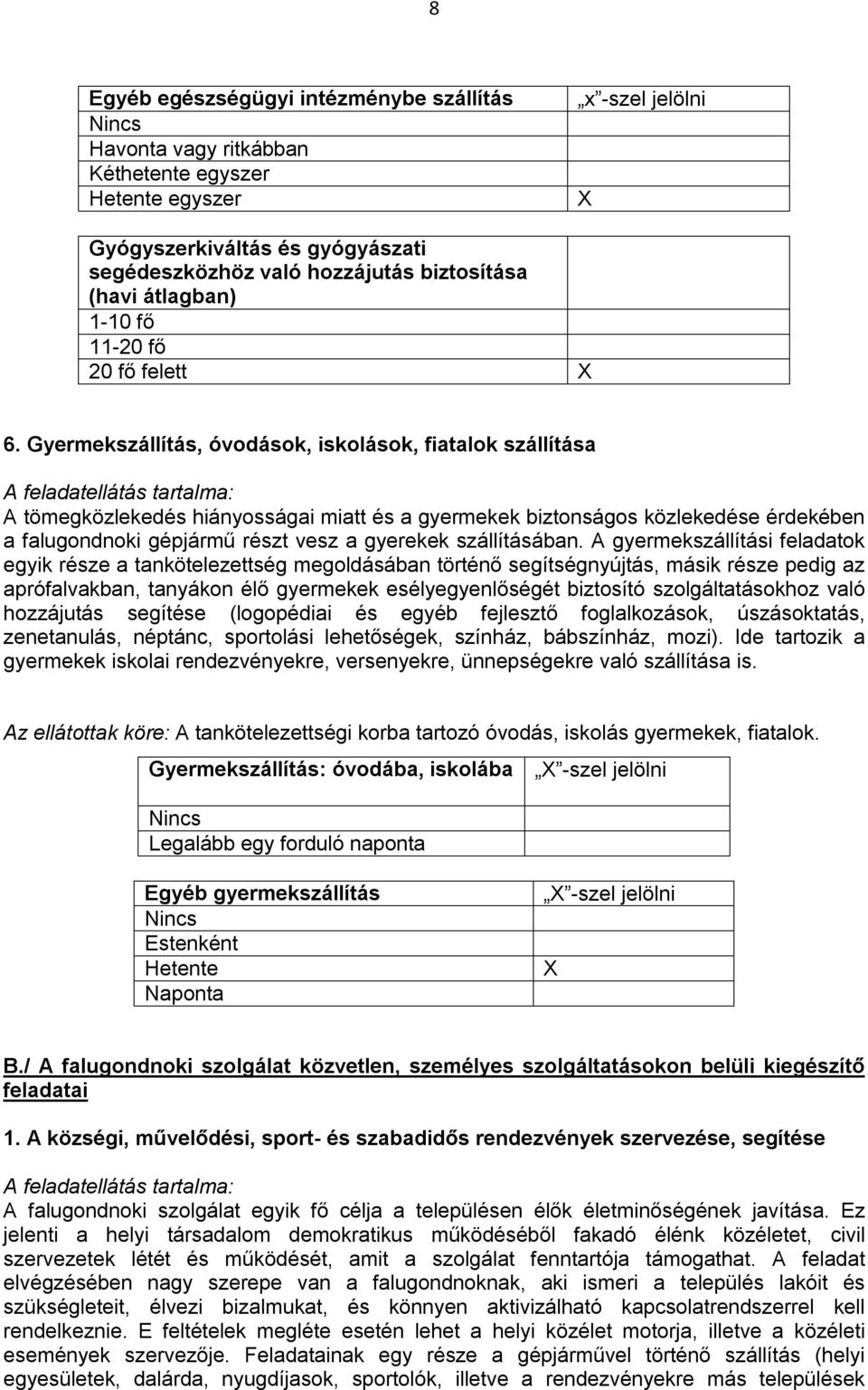 Gyermekszállítás, óvodások, iskolások, fiatalok szállítása A feladatellátás tartalma: A tömegközlekedés hiányosságai miatt és a gyermekek biztonságos közlekedése érdekében a falugondnoki gépjármű