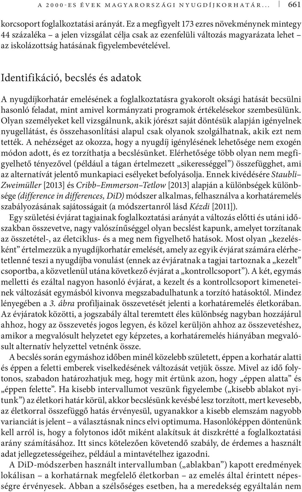 Identifikáció, becslés és adatok A nyugdíjkorhatár emelésének a foglalkoztatásra gyakorolt oksági hatását becsülni hasonló feladat, mint amivel kormányzati programok értékelésekor szembesülünk.