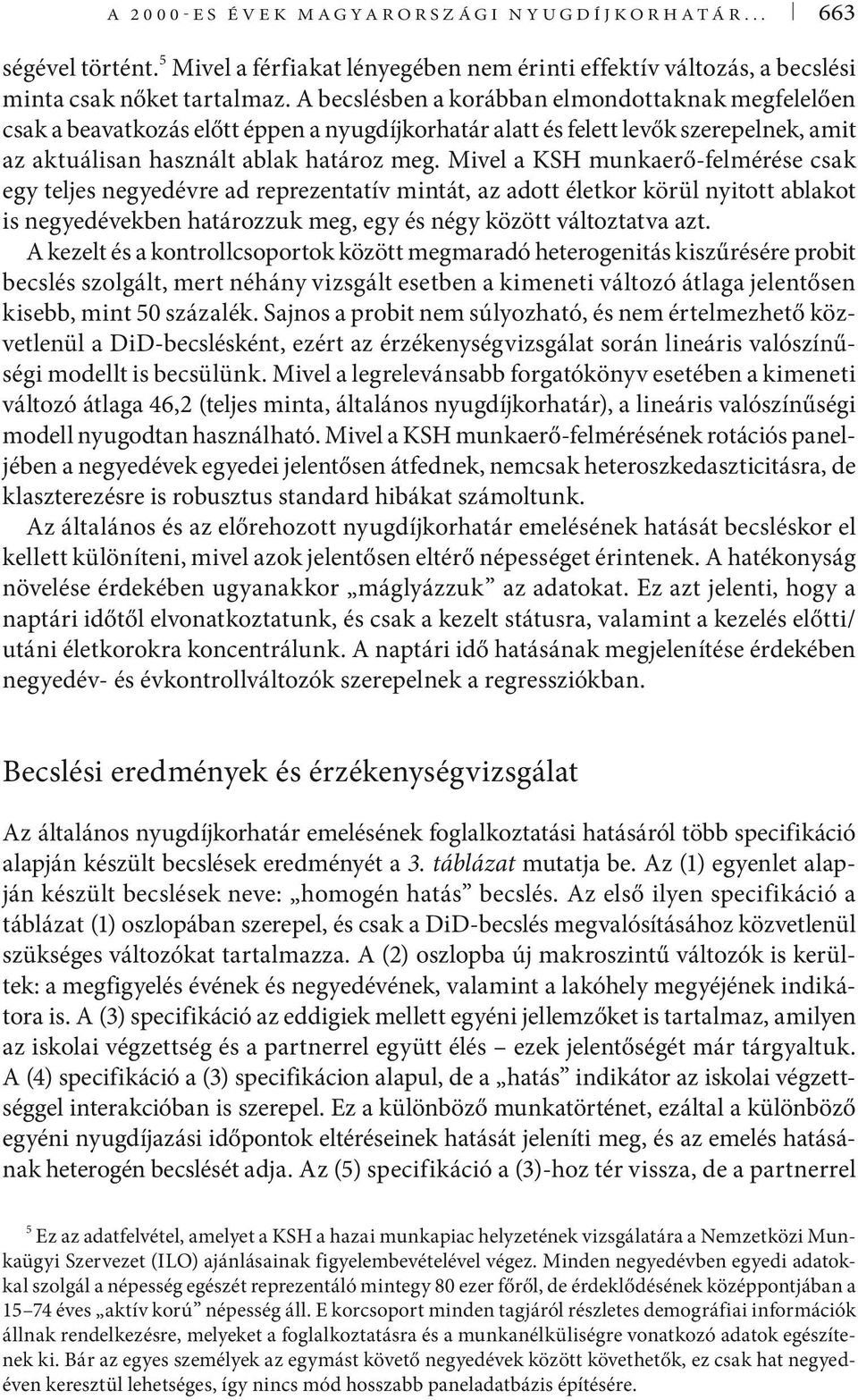 Mivel a KSH munkaerő-felmérése csak egy teljes negyedévre ad reprezentatív mintát, az adott életkor körül nyitott ablakot is negyedévekben határozzuk meg, egy és négy között változtatva azt.