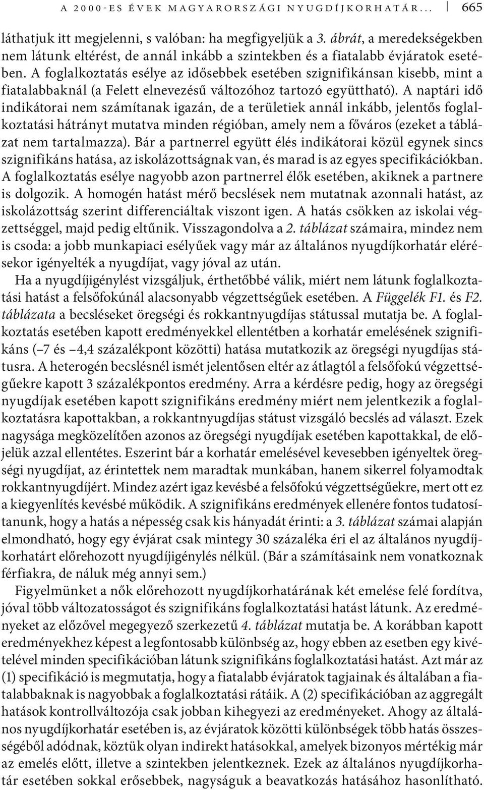 A foglalkoztatás esélye az idősebbek esetében szignifikánsan kisebb, mint a fiatalabbaknál (a Felett elnevezésű változóhoz tartozó együttható).