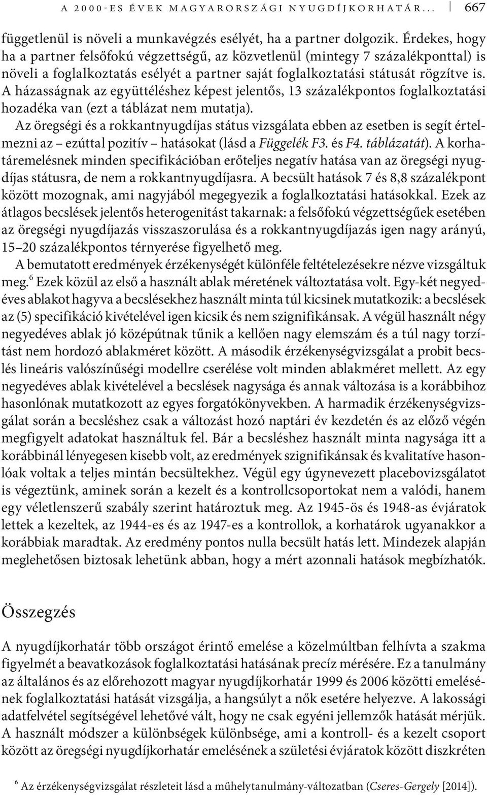 A házasságnak az együttéléshez képest jelentős, 13 százalékpontos foglalkoztatási hozadéka van (ezt a táblázat nem mutatja).
