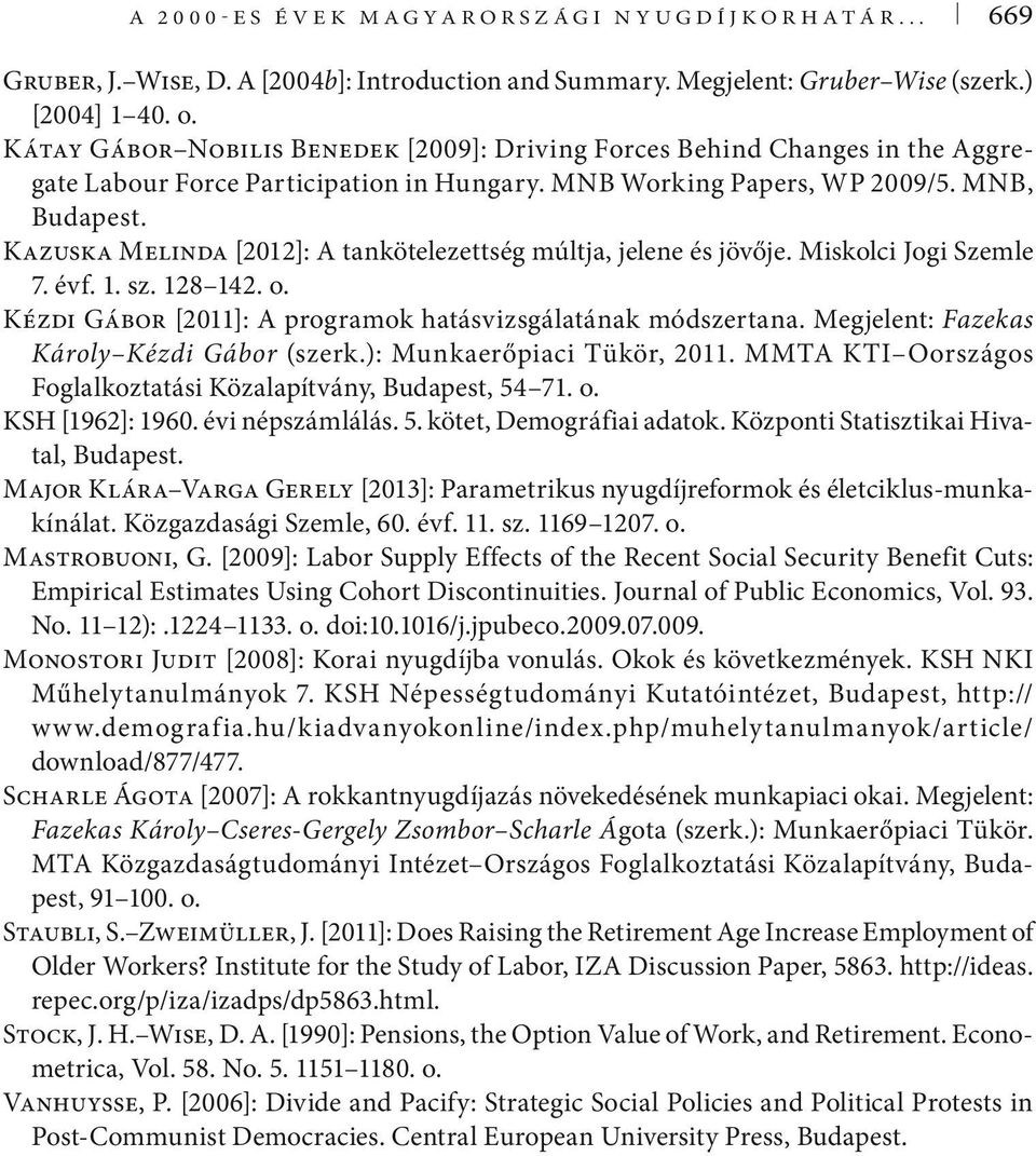 Kazuska Melinda [2012]: A tankötelezettség múltja, jelene és jövője. Miskolci Jogi Szemle 7. évf. 1. sz. 128 142. o. Kézdi Gábor [2011]: A programok hatásvizsgálatának módszertana.