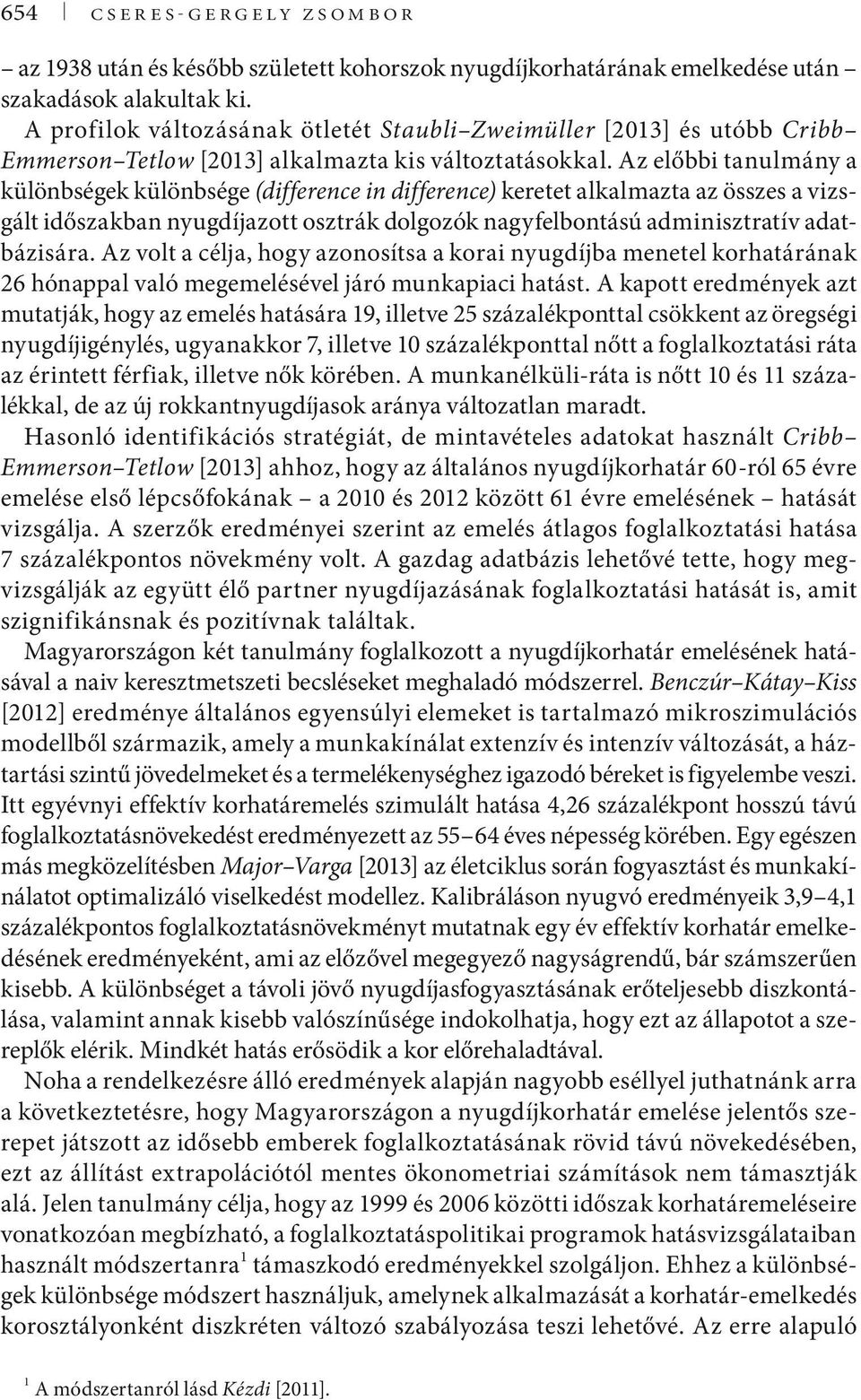 Az előbbi tanulmány a különbségek különbsége (difference in difference) keretet alkalmazta az összes a vizsgált időszakban nyugdíjazott osztrák dolgozók nagyfelbontású adminisztratív adatbázisára.