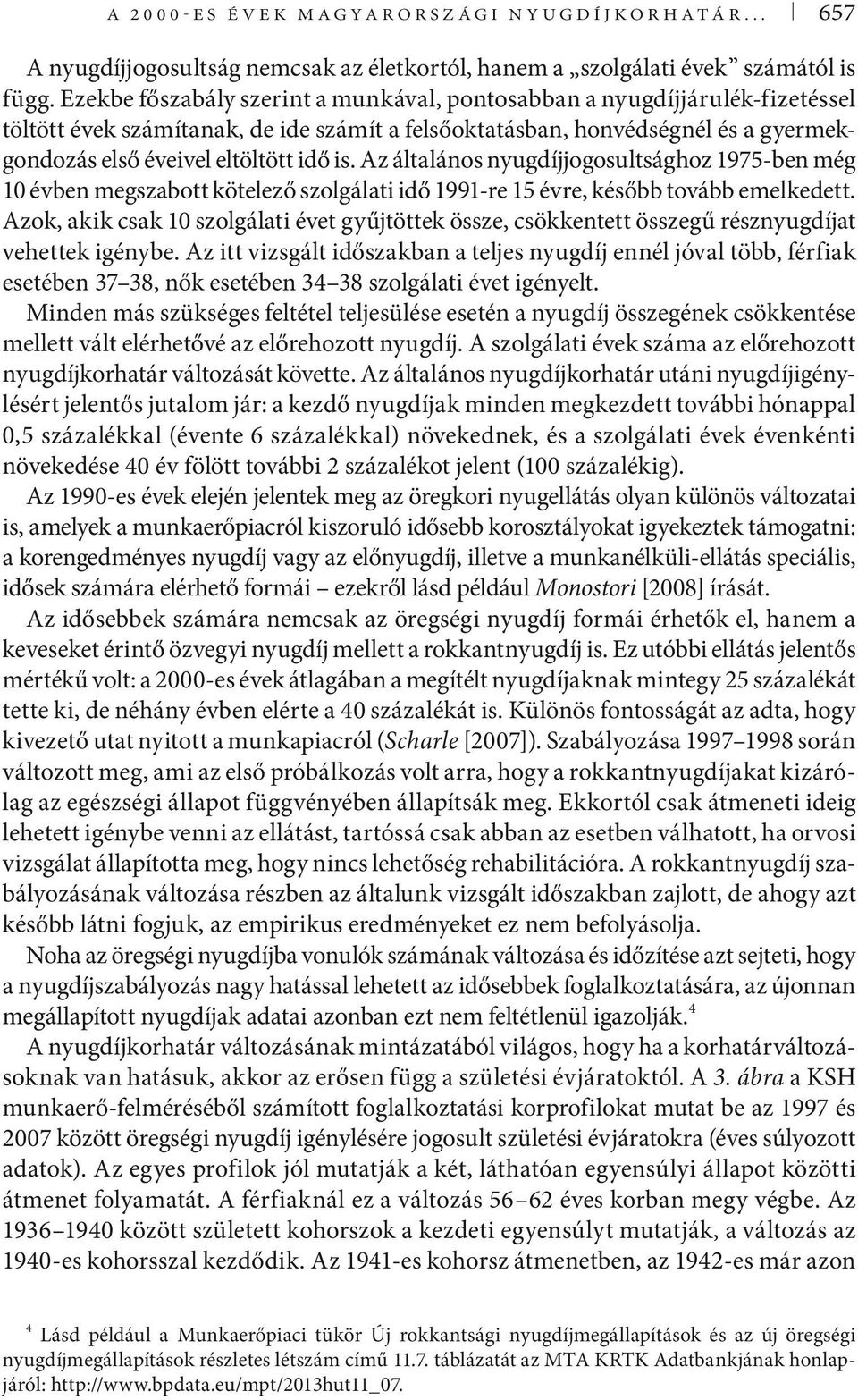 Az általános nyugdíjjogosultsághoz 1975-ben még 10 évben megszabott kötelező szolgálati idő 1991-re 15 évre, később tovább emelkedett.