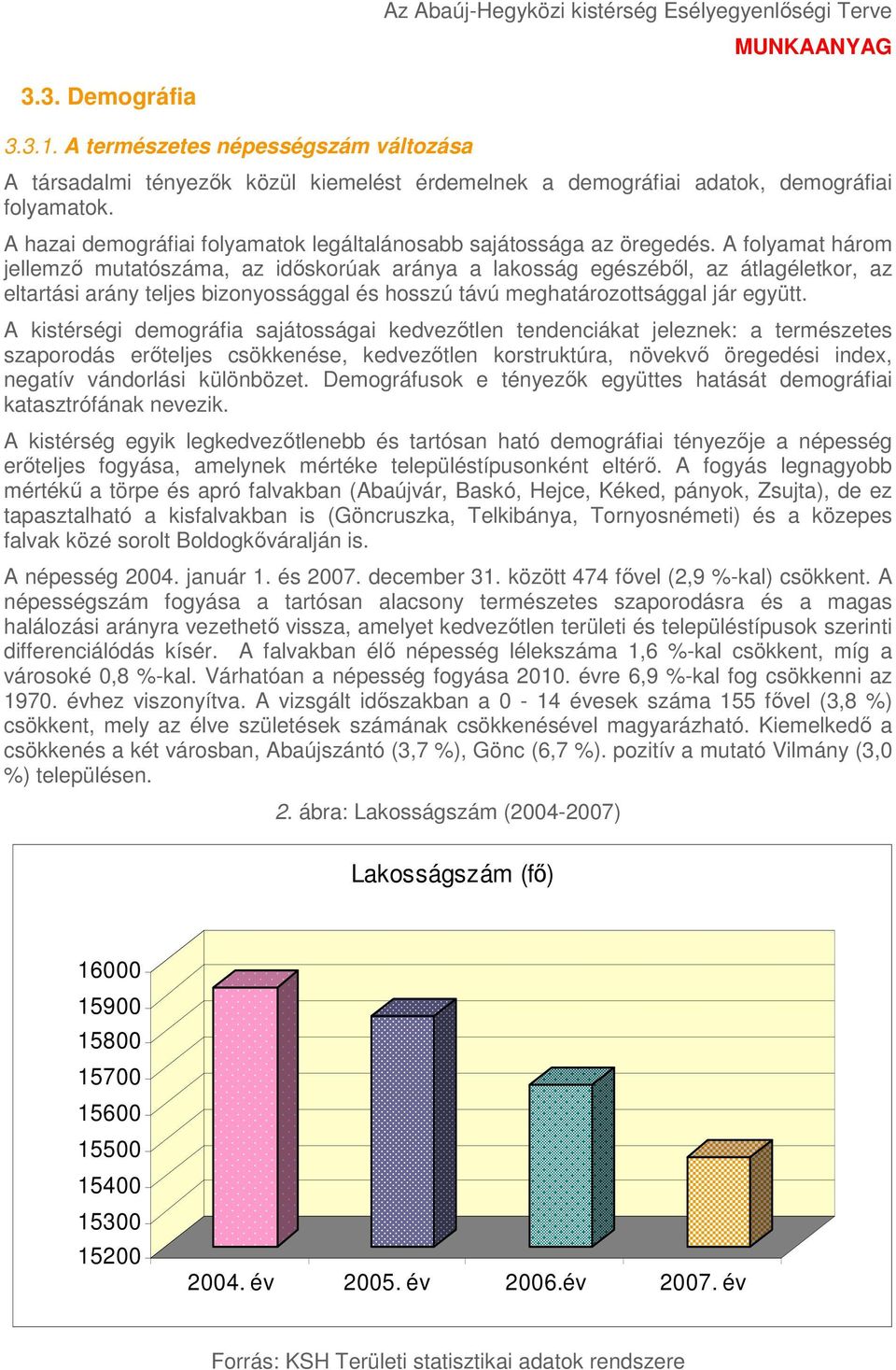 A folyamat három jellemző mutatószáma, az időskorúak aránya a lakosság egészéből, az átlagéletkor, az eltartási arány teljes bizonyossággal és hosszú távú meghatározottsággal jár együtt.