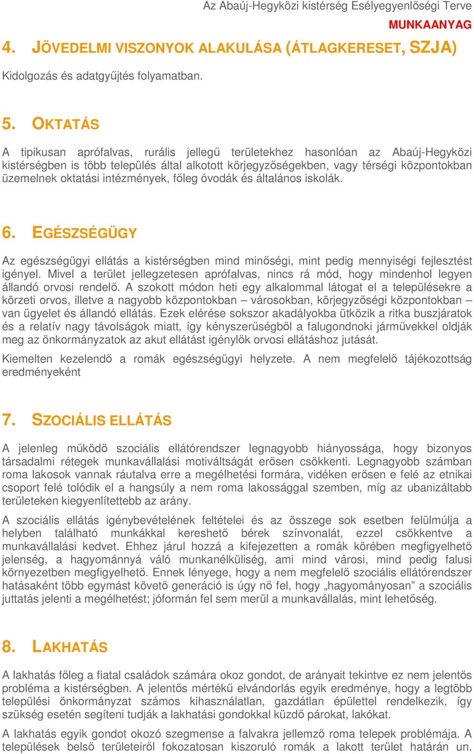 intézmények, főleg óvodák és általános iskolák. 6. EGÉSZSÉGÜGY Az egészségügyi ellátás a kistérségben mind minőségi, mint pedig mennyiségi fejlesztést igényel.