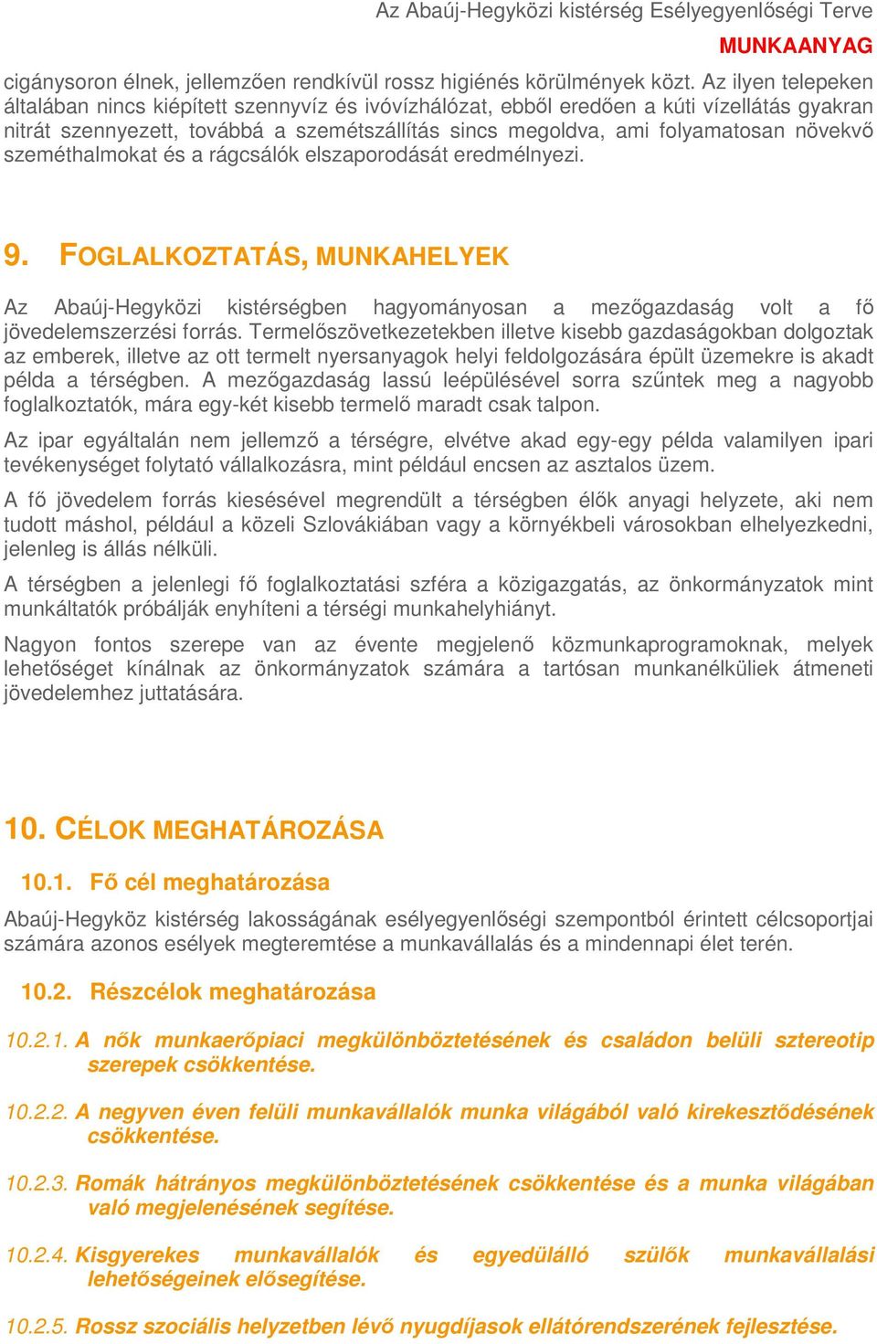 szeméthalmokat és a rágcsálók elszaporodását eredmélnyezi. 9. FOGLALKOZTATÁS, MUNKAHELYEK Az Abaúj-Hegyközi kistérségben hagyományosan a mezőgazdaság volt a fő jövedelemszerzési forrás.