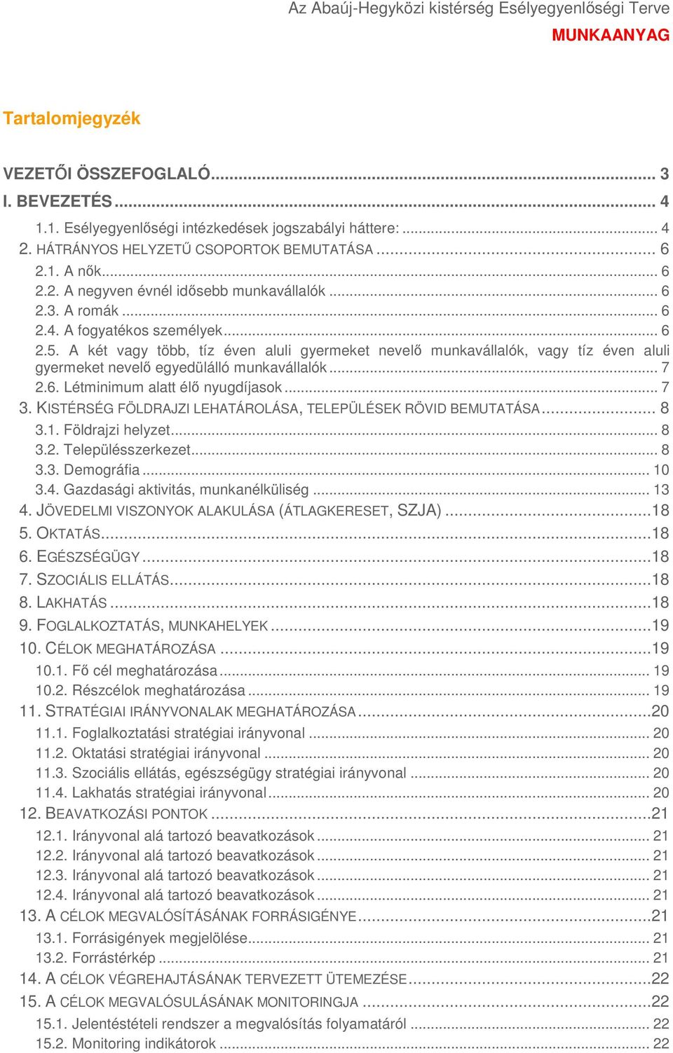 .. 7 3. KISTÉRSÉG FÖLDRAJZI LEHATÁROLÁSA, TELEPÜLÉSEK RÖVID BEMUTATÁSA... 8 3.1. Földrajzi helyzet... 8 3.2. Településszerkezet... 8 3.3. Demográfia... 10 3.4. Gazdasági aktivitás, munkanélküliség.