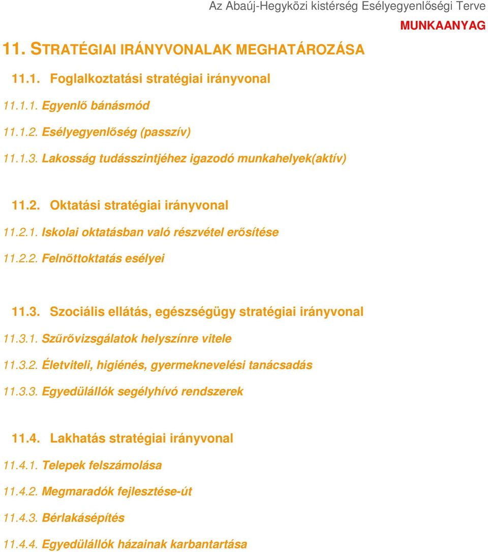 3. Szociális ellátás, egészségügy stratégiai irányvonal 11.3.1. Szűrővizsgálatok helyszínre vitele 11.3.2. Életviteli, higiénés, gyermeknevelési tanácsadás 11.3.3. Egyedülállók segélyhívó rendszerek 11.