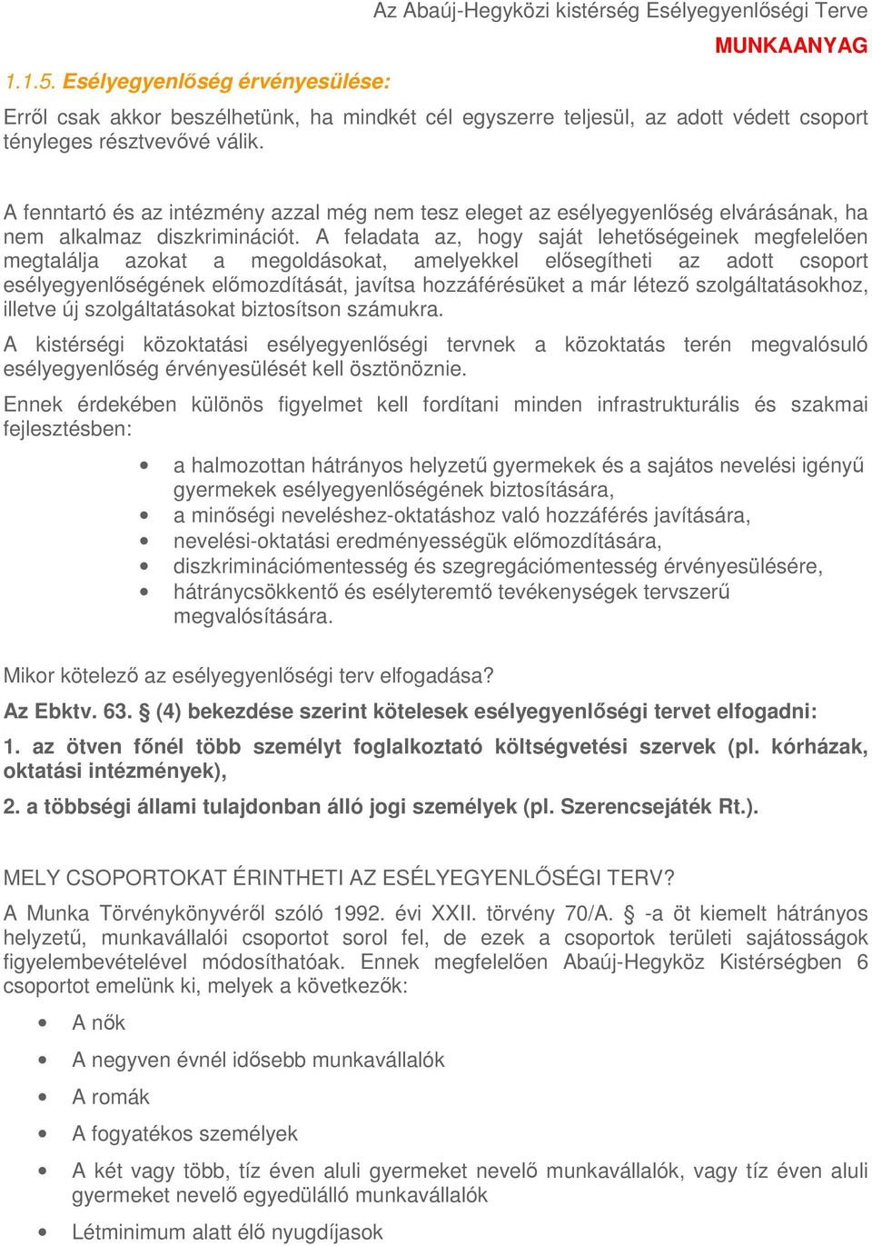 A fenntartó és az intézmény azzal még nem tesz eleget az esélyegyenlőség elvárásának, ha nem alkalmaz diszkriminációt.