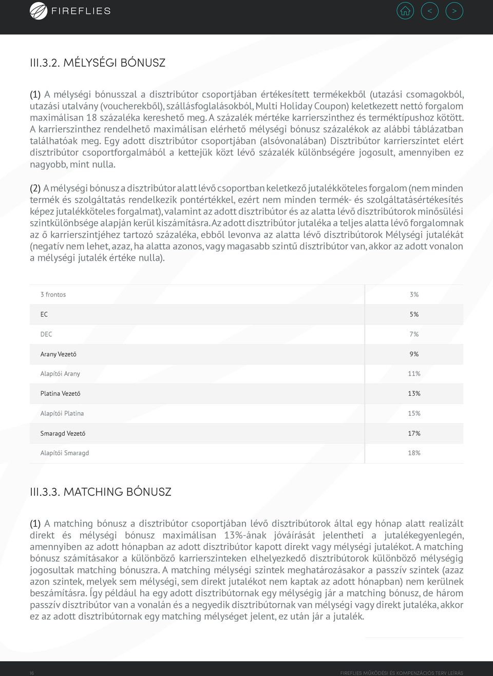 keletkezett nettó forgalom maximálisan 18 százaléka kereshető meg. A százalék mértéke karrierszinthez és terméktípushoz kötött.