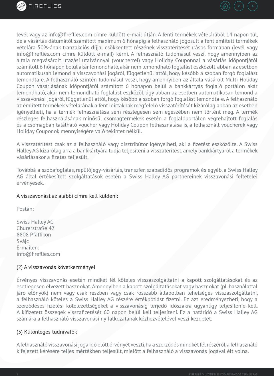 részének visszatérítését írásos formában (levél vagy info@fireflies.com címre küldött e-mail) kérni.
