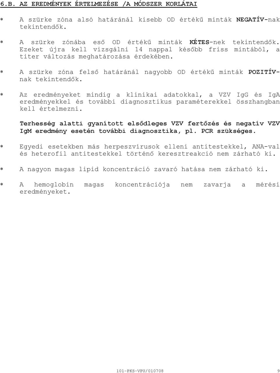 Az eredményeket mindig a klinikai adatokkal, a VZV IgG és IgA eredményekkel és további diagnosztikus paraméterekkel összhangban kell értelmezni.