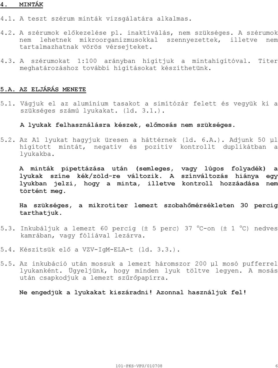 Titer meghatározáshoz további hígításokat készíthetünk. 5.A. AZ ELJÁRÁS MENETE 5.1. Vágjuk el az alumínium tasakot a simítózár felett és vegyük ki a szükséges számú lyukakat. (ld. 3.1.).