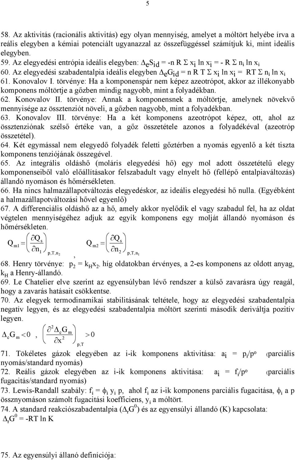 törvénye: Ha a komonensár nem kéez azeotróot, akkor az llékonyabb komonens móltörtje a gőzben mndg nagyobb, mnt a folyadékban. 6. Konovalov II.