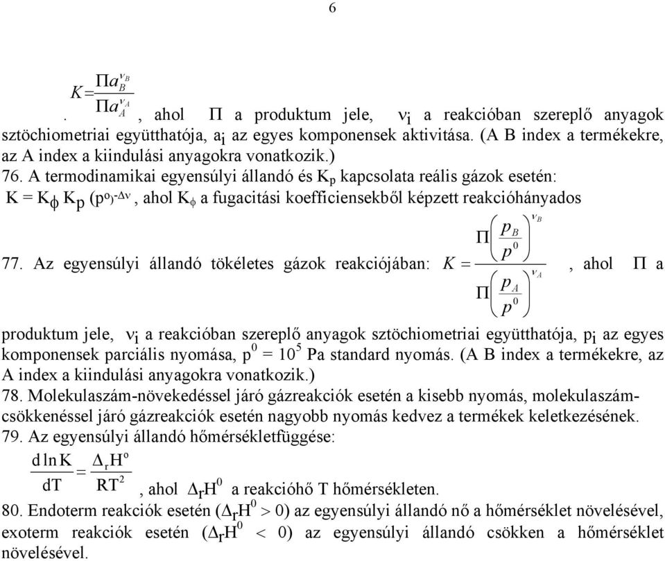 A termodnamka egyensúly állandó és K kacsolata reáls gázok esetén: K = Kφ K ( o ) - ν, ahol K φ a fugactás koeffcensekből kézett reakcóhányados B B Π 77.