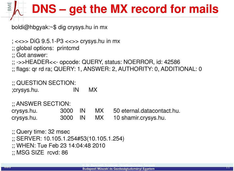1, ANSWER: 2, AUTHORITY: 0, ADDITIONAL: 0 ;; QUESTION SECTION: ;crysys.hu. IN MX ;; ANSWER SECTION: crysys.hu. 3000 IN MX 50 eternal.