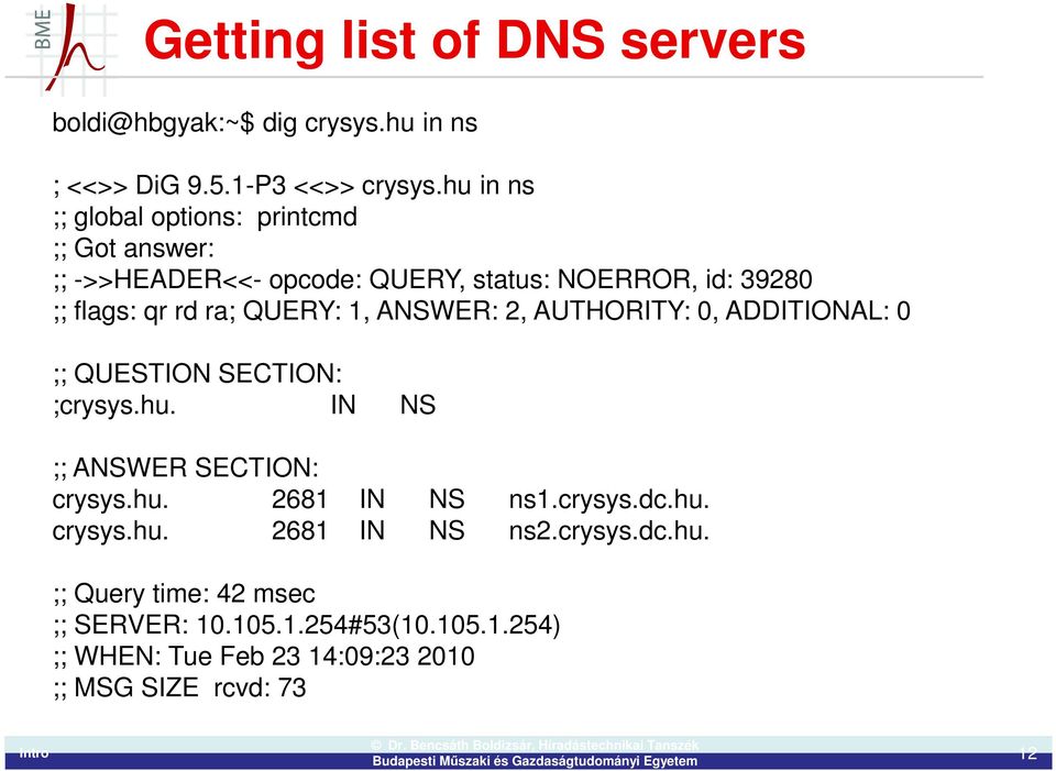 QUERY: 1, ANSWER: 2, AUTHORITY: 0, ADDITIONAL: 0 ;; QUESTION SECTION: ;crysys.hu. IN NS ;; ANSWER SECTION: crysys.hu. 2681 IN NS ns1.