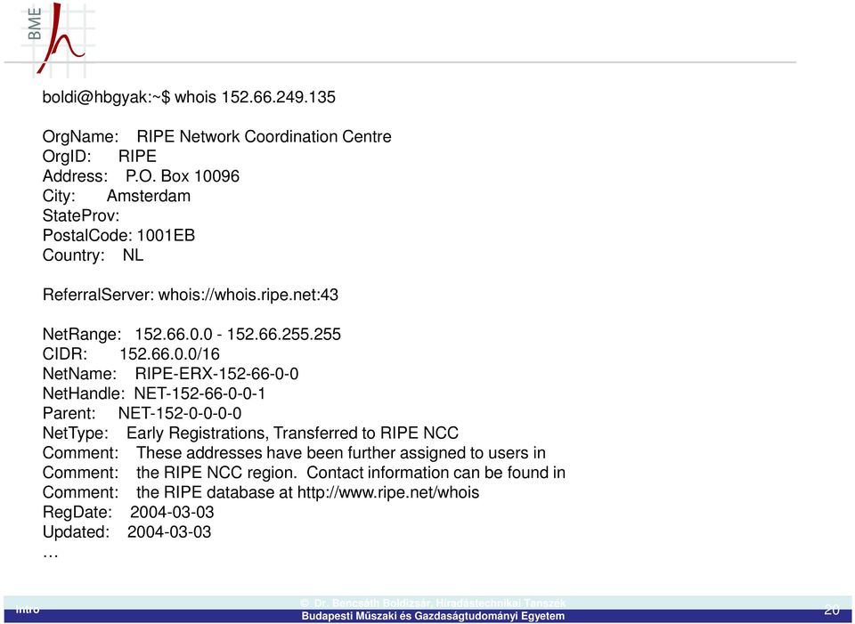 0-152.66.255.255 CIDR: 152.66.0.0/16 NetName: RIPE-ERX-152-66-0-0 NetHandle: NET-152-66-0-0-1 Parent: NET-152-0-0-0-0 NetType: Early Registrations,