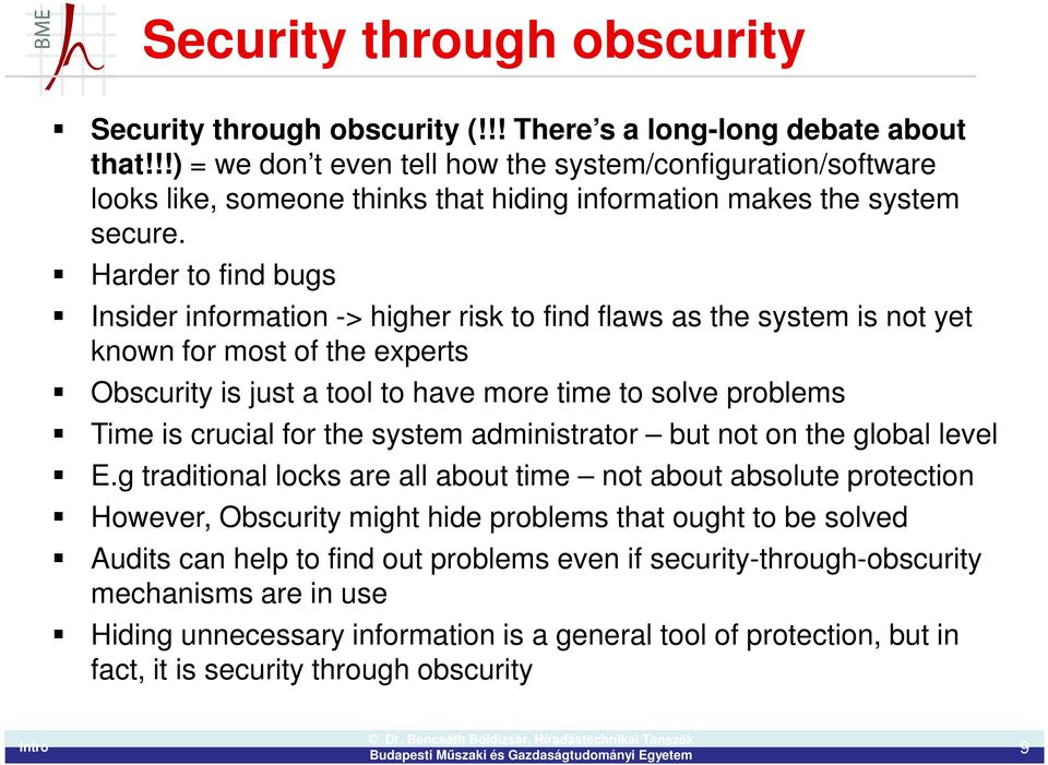 Harder to find bugs Insider information -> higher risk to find flaws as the system is not yet known for most of the experts Obscurity is just a tool to have more time to solve problems Time is
