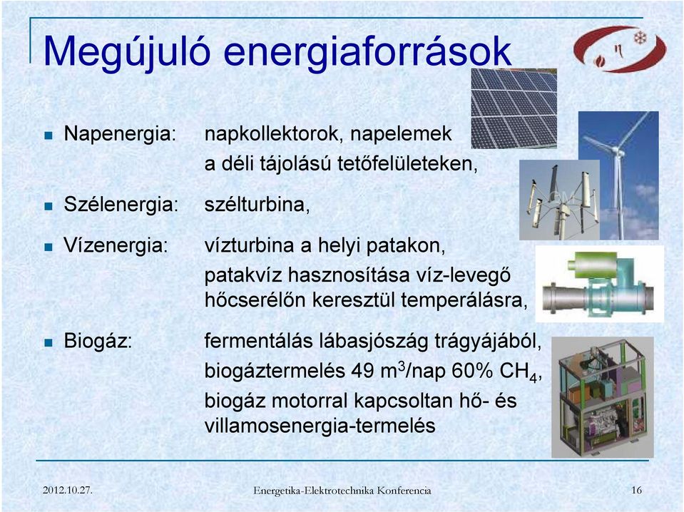 hőcserélőn keresztül temperálásra, fermentálás lábasjószág trágyájából, biogáztermelés 49 m 3 /nap 60% CH