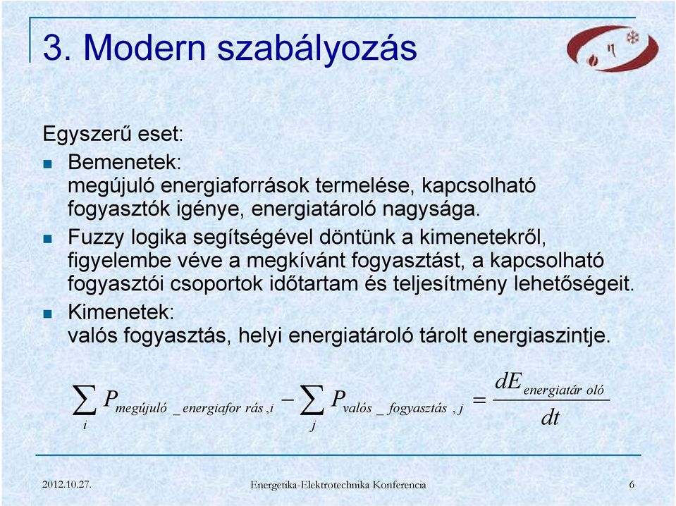 Fuzzy logika segítségével döntünk a kimenetekről, figyelembe véve a megkívánt fogyasztást, a kapcsolható fogyasztói csoportok