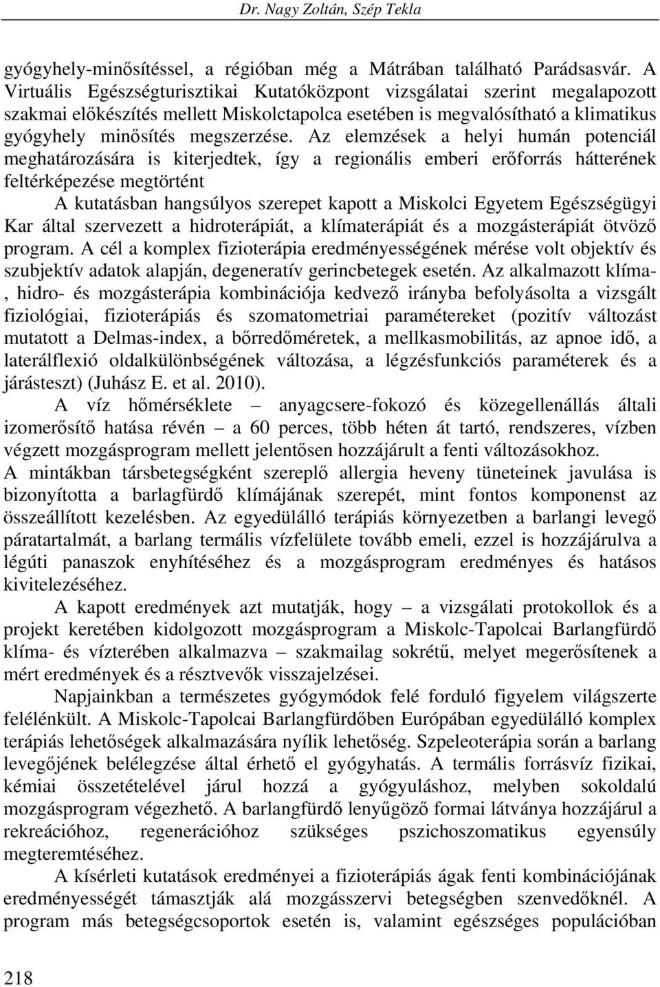 Az elemzések a helyi humán potenciál meghatározására is kiterjedtek, így a regionális emberi erőforrás hátterének feltérképezése megtörtént A kutatásban hangsúlyos szerepet kapott a Miskolci Egyetem