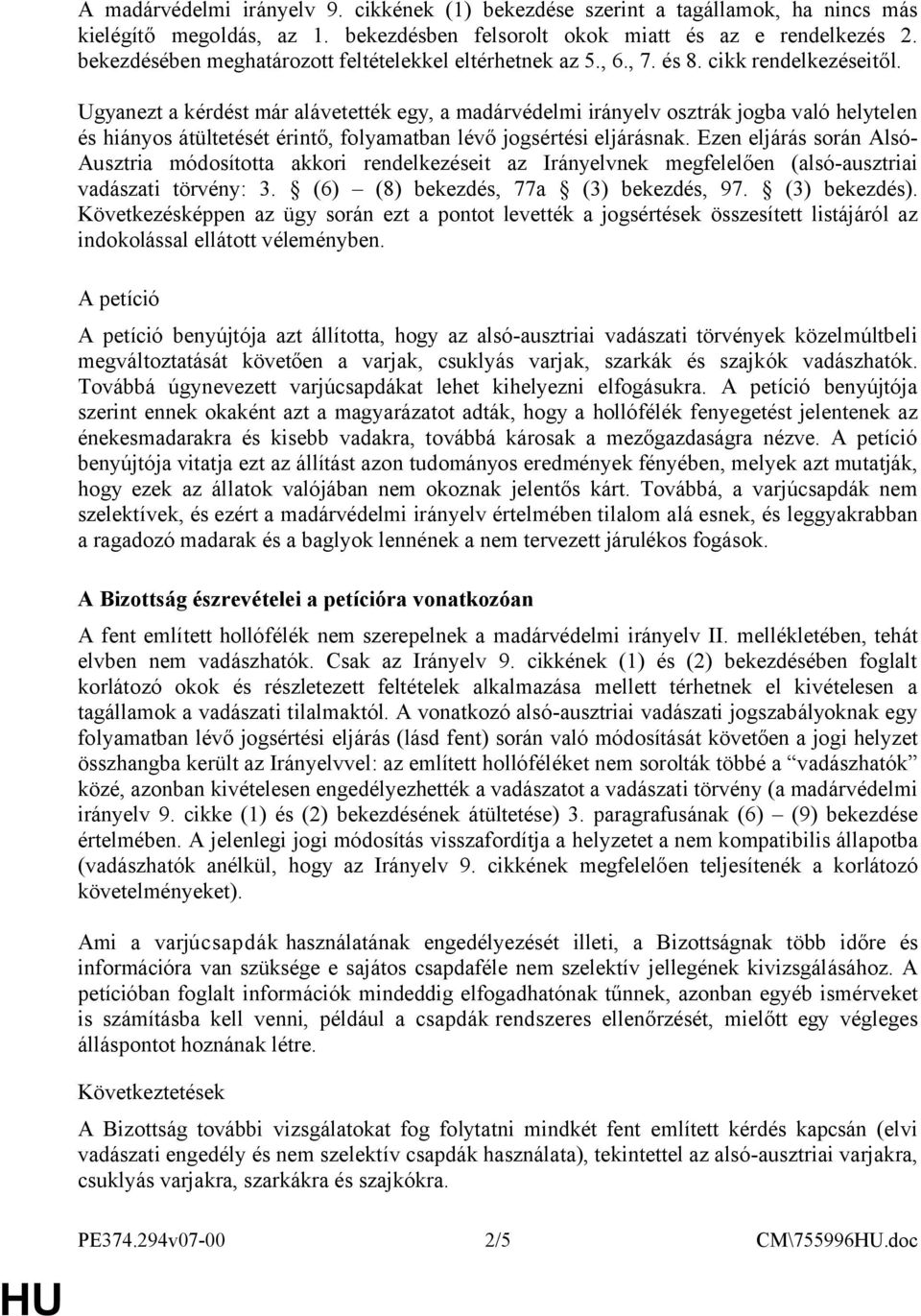 Ugyanezt a kérdést már alávetették egy, a madárvédelmi irányelv osztrák jogba való helytelen és hiányos átültetését érintő, folyamatban lévő jogsértési eljárásnak.