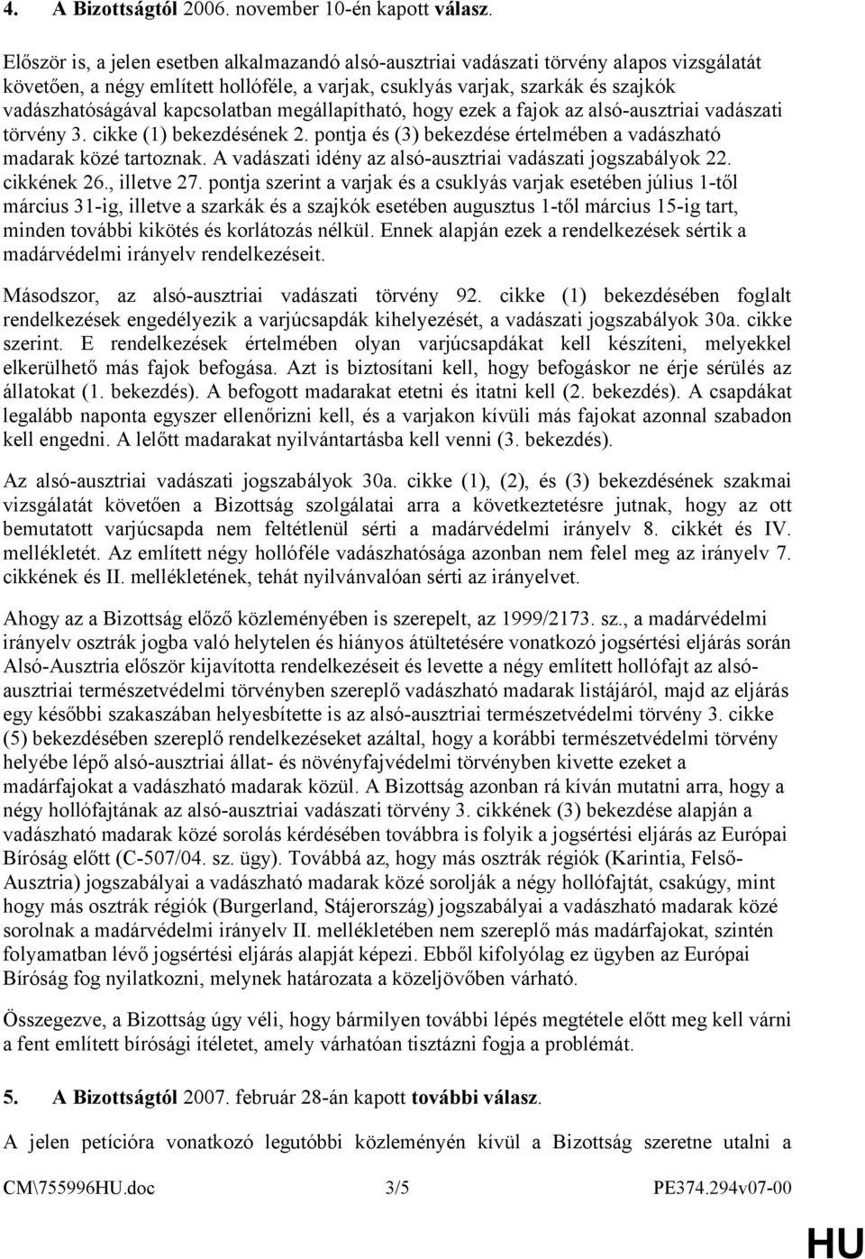 kapcsolatban megállapítható, hogy ezek a fajok az alsó-ausztriai vadászati törvény 3. cikke (1) bekezdésének 2. pontja és (3) bekezdése értelmében a vadászható madarak közé tartoznak.