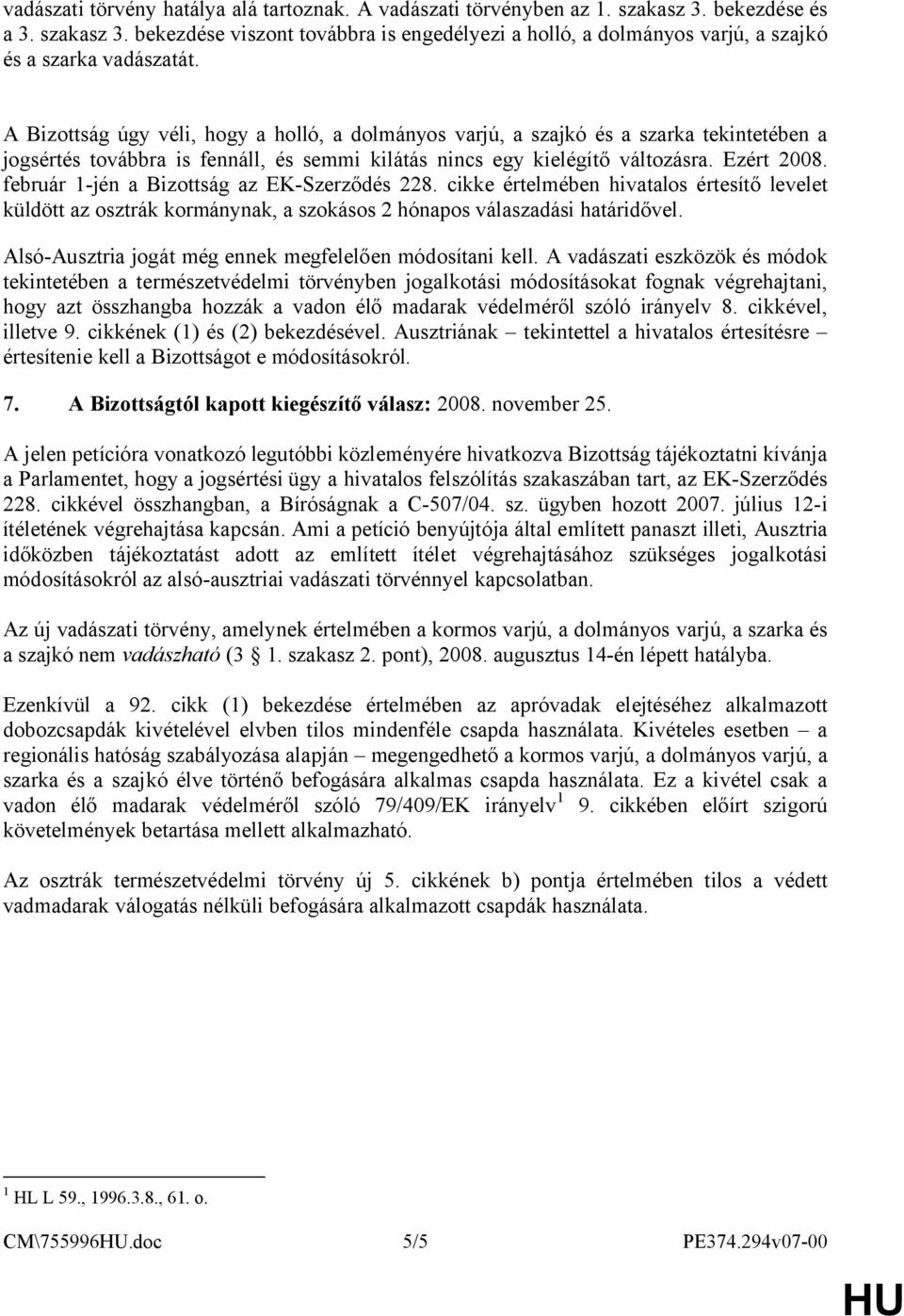 február 1-jén a Bizottság az EK-Szerződés 228. cikke értelmében hivatalos értesítő levelet küldött az osztrák kormánynak, a szokásos 2 hónapos válaszadási határidővel.