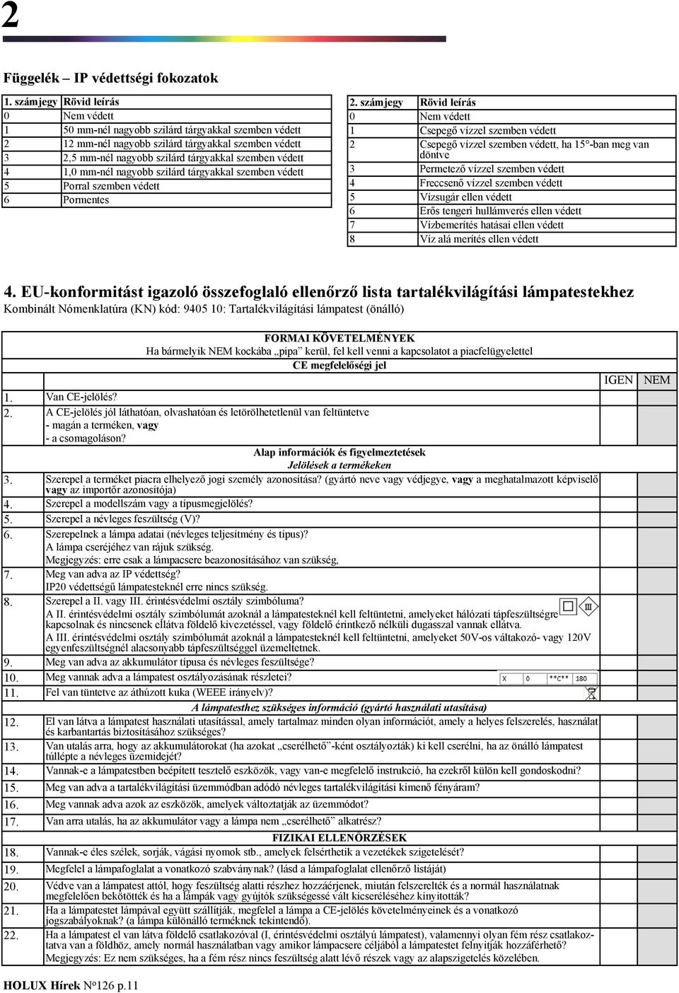 védett 1,0 mm-nél nagyobb szilárd tárgyakkal szemben védett Porral szemben védett Pormentes 2.