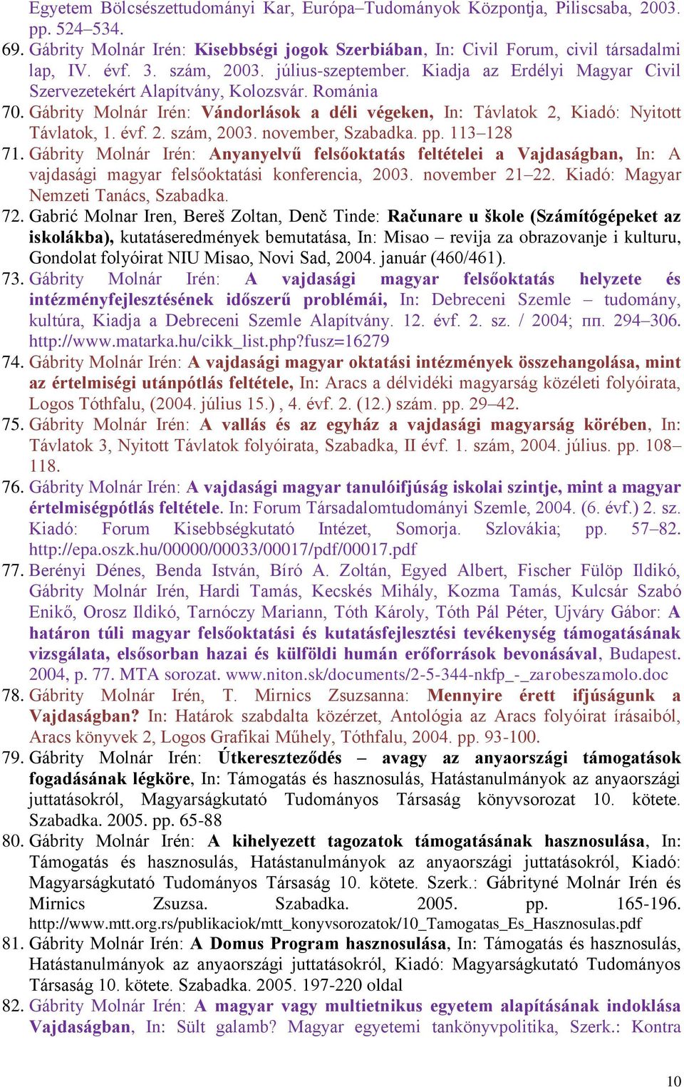 Gábrity Molnár Irén: Vándorlások a déli végeken, In: Távlatok 2, Kiadó: Nyitott Távlatok, 1. évf. 2. szám, 2003. november, Szabadka. pp. 113 128 71.