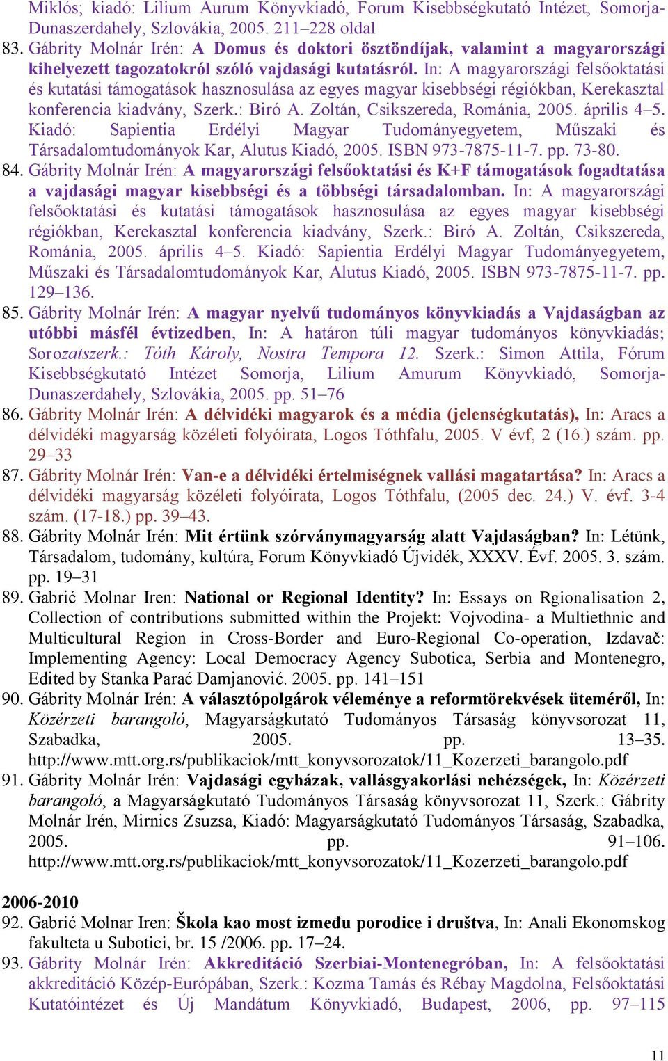 In: A magyаrországi felsőoktatási és kutatási támogatások hasznosulása az egyes magyar kisebbségi régiókban, Kerekasztal konferencia kiadvány, Szerk.: Biró A. Zoltán, Csikszereda, Románia, 2005.