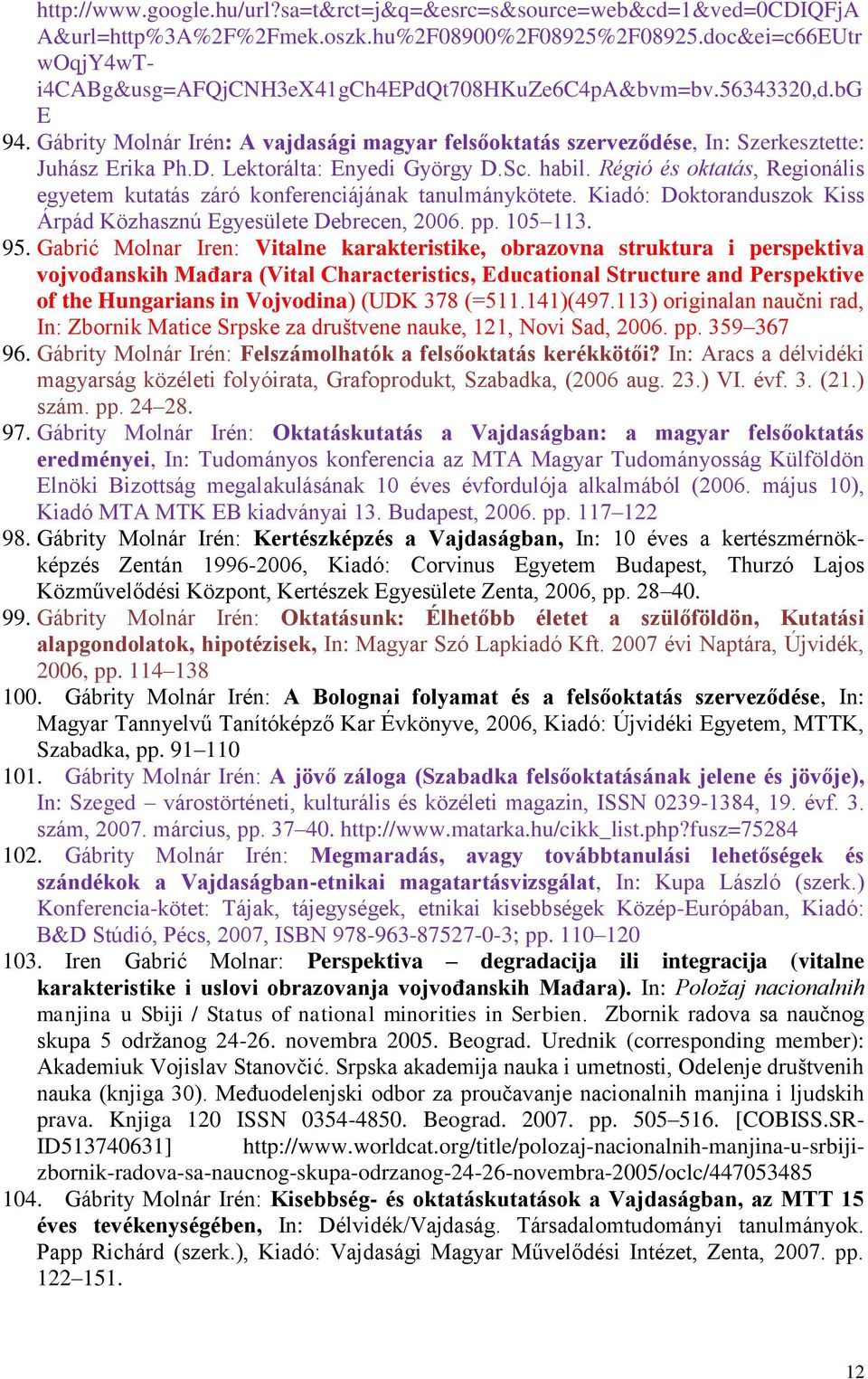 Lektorálta: Enyedi György D.Sc. habil. Régió és oktatás, Regionális egyetem kutatás záró konferenciájának tanulmánykötete. Kiadó: Doktoranduszok Kiss Árpád Közhasznú Egyesülete Debrecen, 2006. pp.