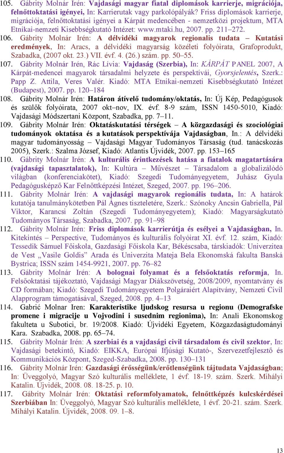 Gábrity Molnár Irén: A délvidéki magyarok regionalis tudata Kutatási eredmények, In: Aracs, a délvidéki magyarság közéleti folyóirata, Grafoprodukt, Szabadka, (2007 okt. 23.) VII. évf. 4. (26.) szám.