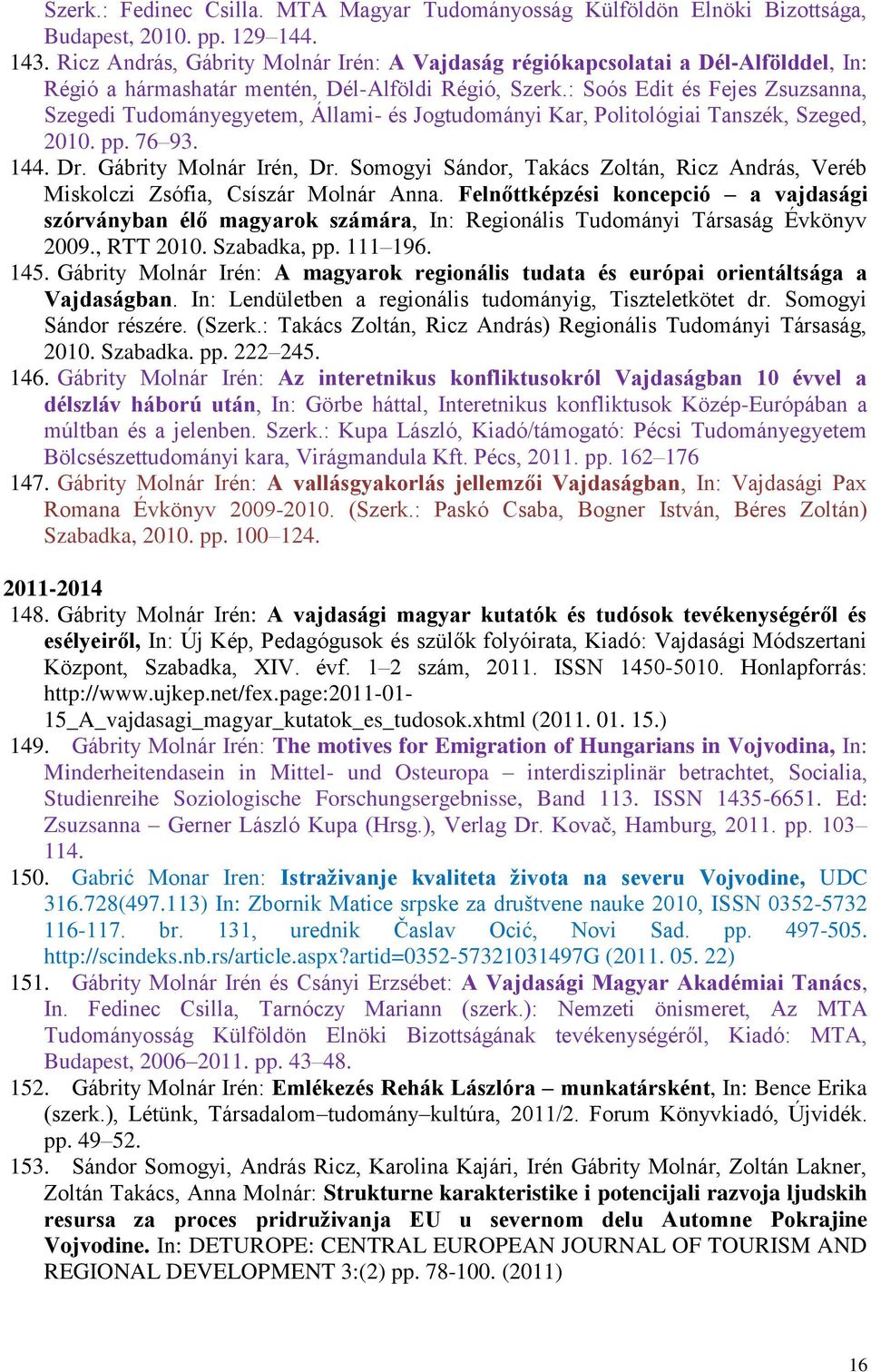 : Soós Edit és Fejes Zsuzsanna, Szegedi Tudományegyetem, Állami- és Jogtudományi Kar, Politológiai Tanszék, Szeged, 2010. pp. 76 93. 144. Dr. Gábrity Molnár Irén, Dr.