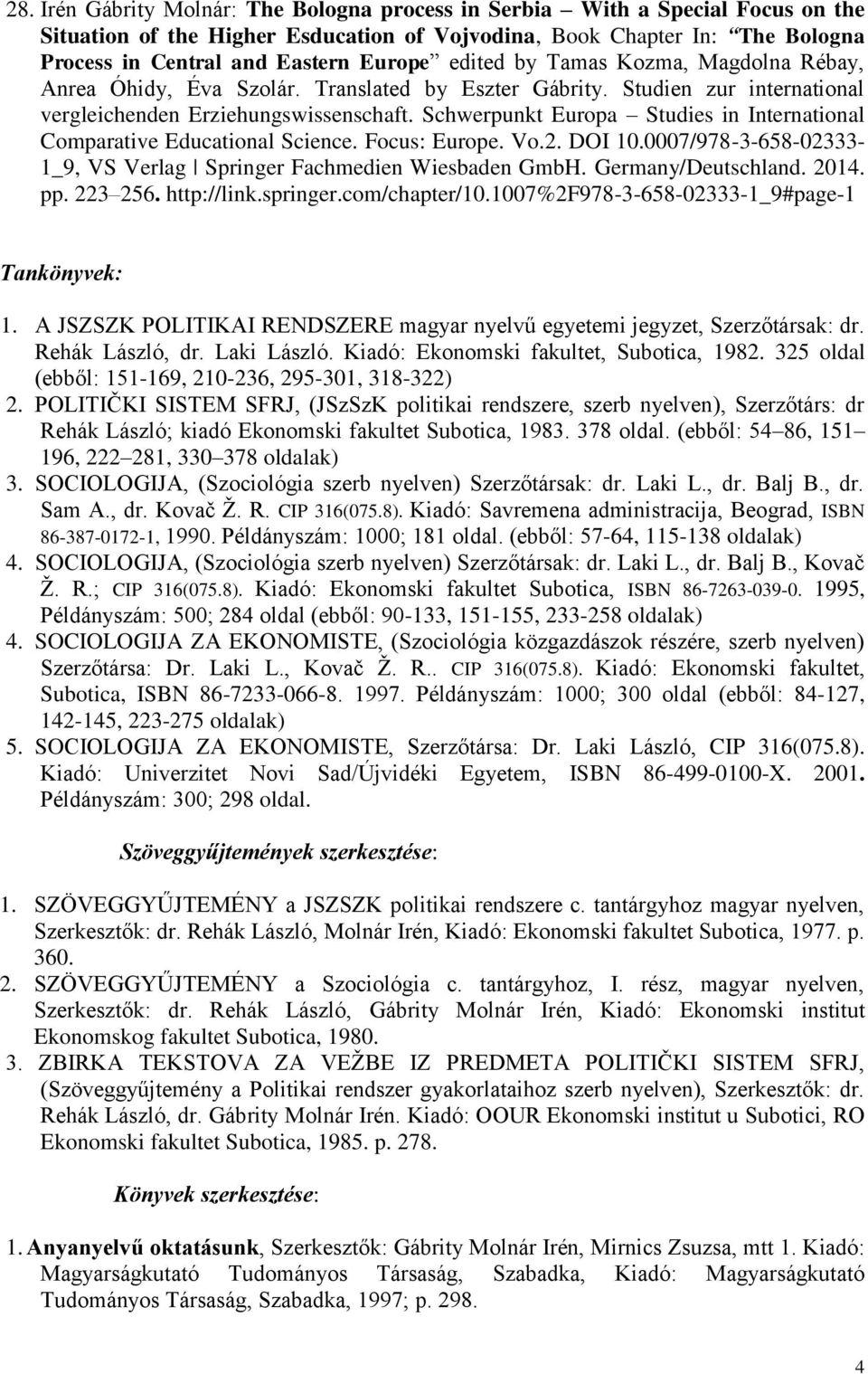 Schwerpunkt Europa Studies in International Comparative Educational Science. Focus: Europe. Vo.2. DOI 10.0007/978-3-658-02333- 1_9, VS Verlag Springer Fachmedien Wiesbaden GmbH. Germany/Deutschland.