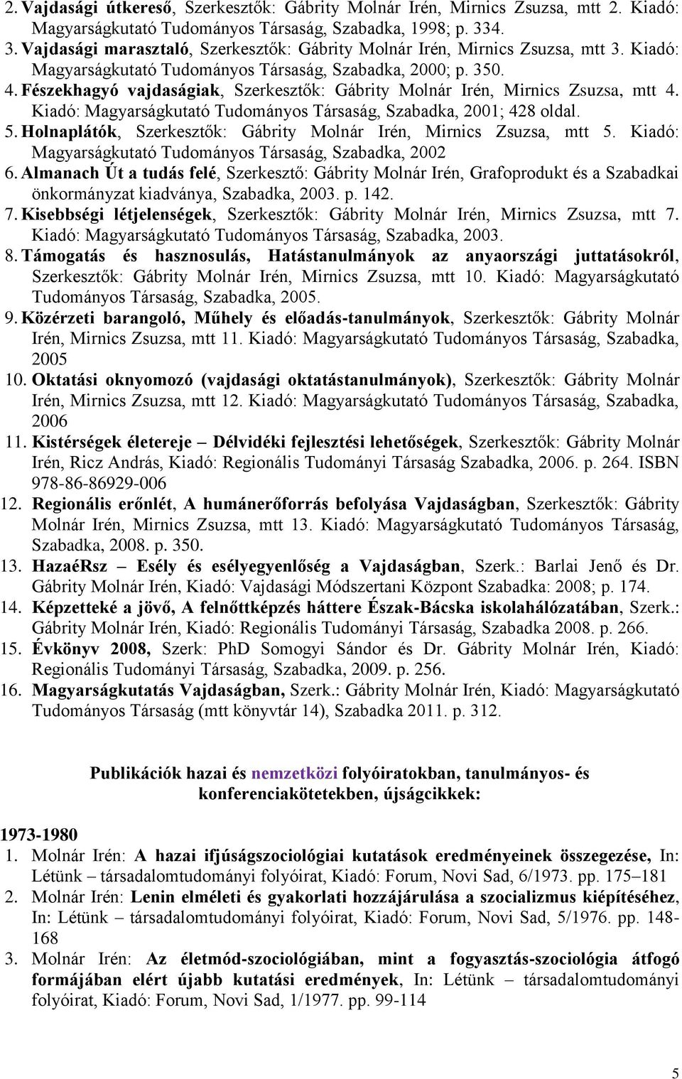 Fészekhagyó vajdaságiak, Szerkesztők: Gábrity Molnár Irén, Mirnics Zsuzsa, mtt 4. Kiadó: Magyarságkutató Tudományos Társaság, Szabadka, 2001; 428 oldal. 5.