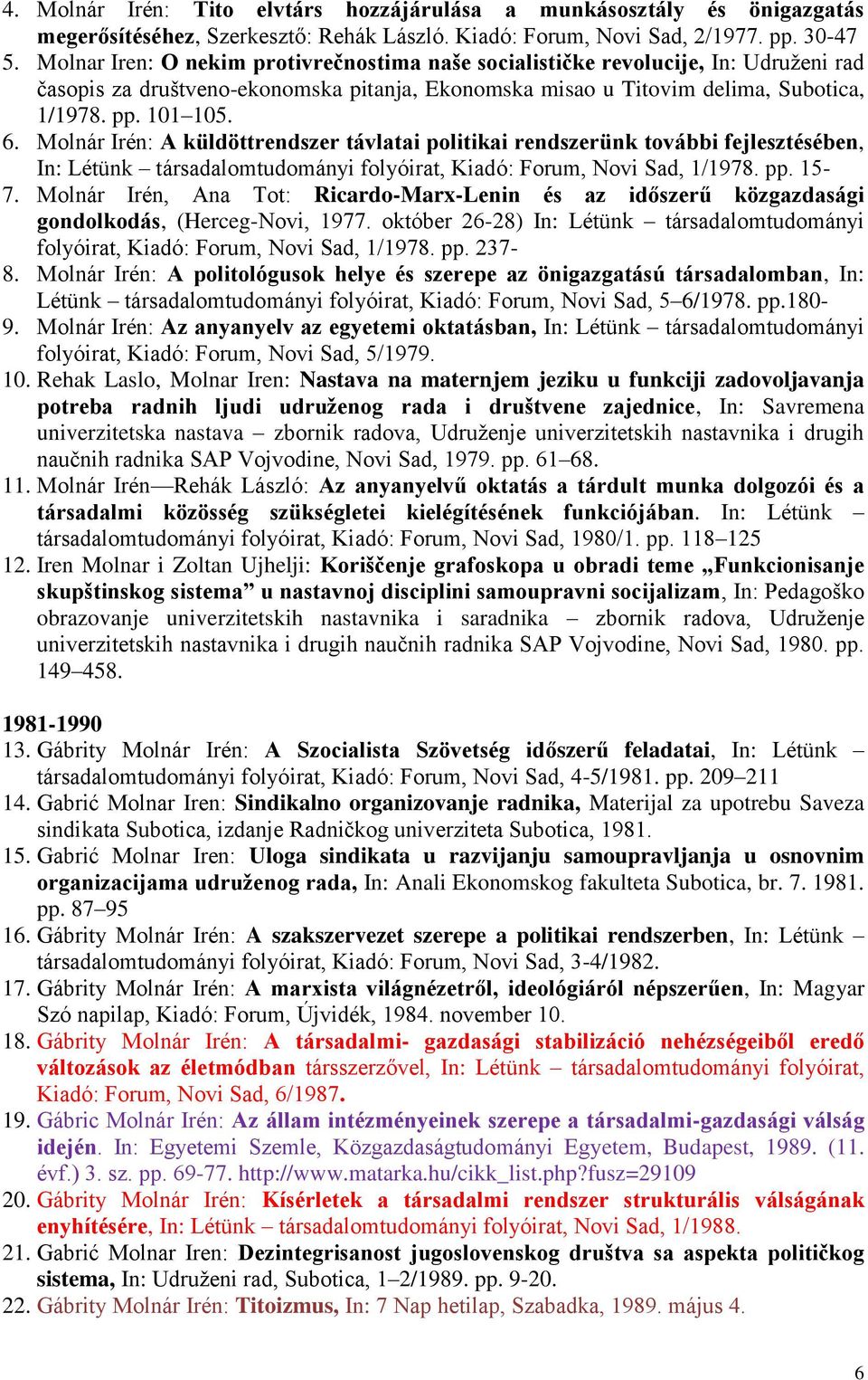 Molnár Irén: A küldöttrendszer távlatai politikai rendszerünk további fejlesztésében, In: Létünk társadalomtudományi folyóirat, Kiadó: Forum, Novi Sad, 1/1978. pp. 15-7.