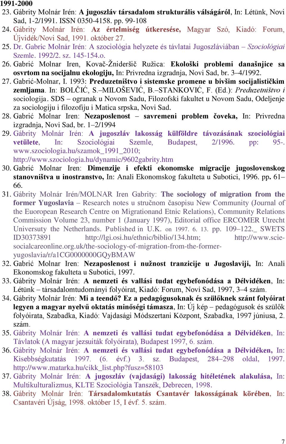 Gabric Molnár Irén: A szociológia helyzete és távlatai Jugoszláviában Szociológiai Szemle. 1992/2. sz. 145-154.o. 26.