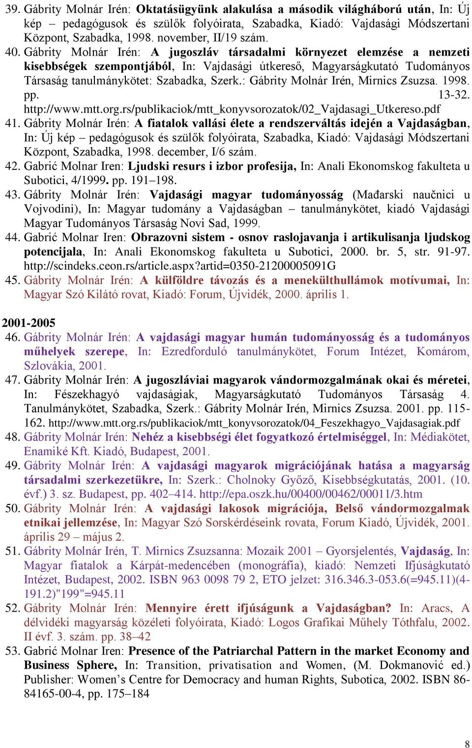 Gábrity Molnár Irén: A jugoszláv társadalmi környezet elemzése a nemzeti kisebbségek szempontjából, In: Vajdasági útkereső, Magyarságkutató Tudományos Társaság tanulmánykötet: Szabadka, Szerk.