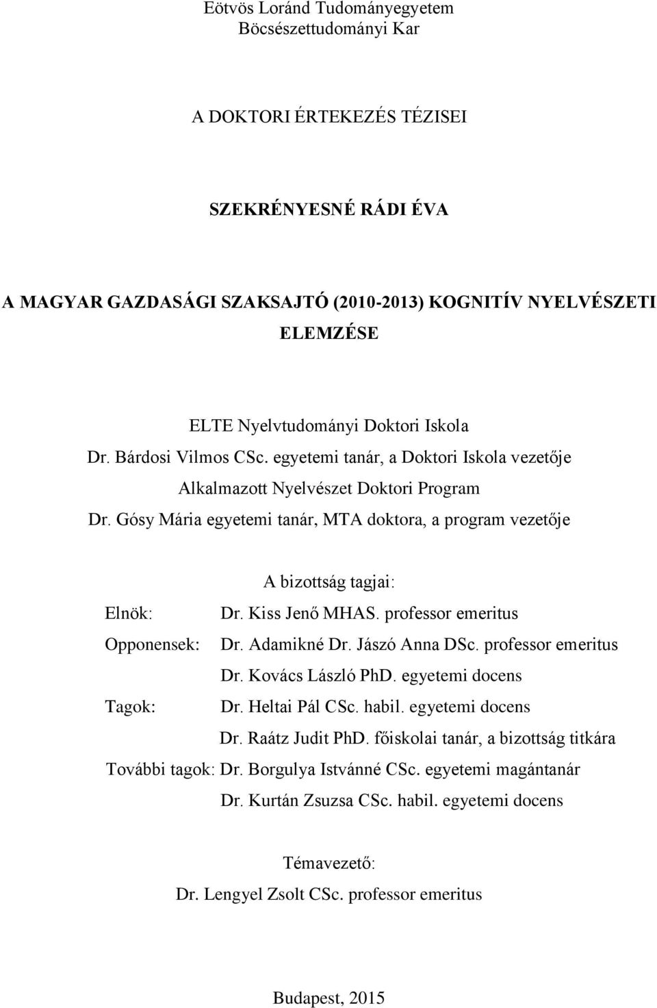 Gósy Mária egyetemi tanár, MTA doktora, a program vezetője A bizottság tagjai: Elnök: Dr. Kiss Jenő MHAS. professor emeritus Opponensek: Dr. Adamikné Dr. Jászó Anna DSc. professor emeritus Dr.