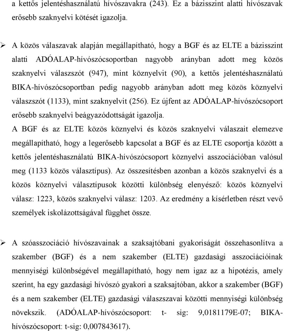 kettős jelentéshasználatú BIKA-hívószócsoportban pedig nagyobb arányban adott meg közös köznyelvi válaszszót (1133), mint szaknyelvit (256).