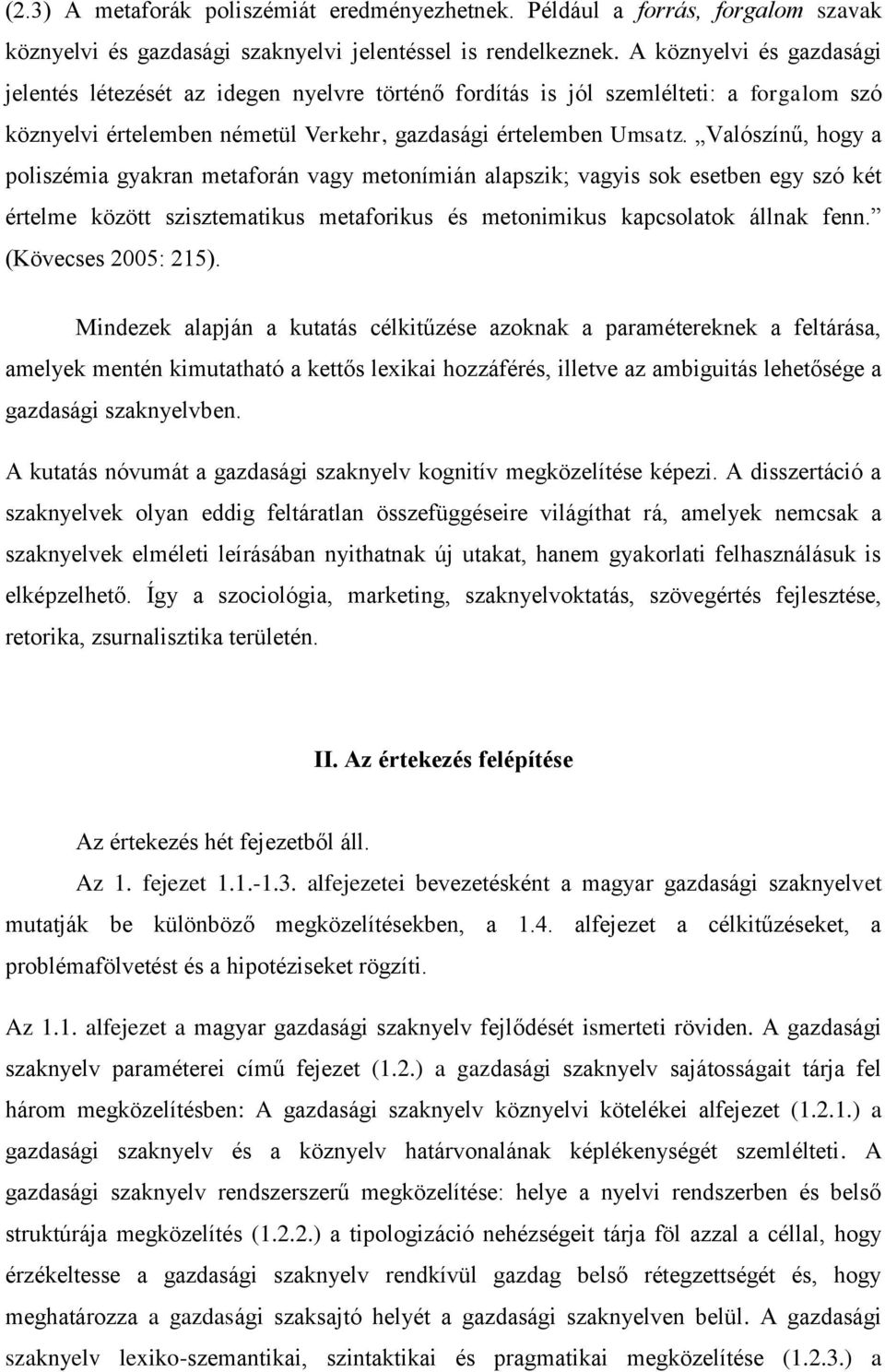 Valószínű, hogy a poliszémia gyakran metaforán vagy metonímián alapszik; vagyis sok esetben egy szó két értelme között szisztematikus metaforikus és metonimikus kapcsolatok állnak fenn.